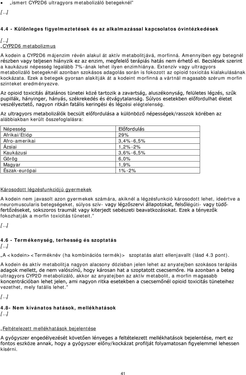 Amennyiben egy betegnél részben vagy teljesen hiányzik ez az enzim, megfelelő terápiás hatás nem érhető el. Becslések szerint a kaukázusi népesség legalább 7%-ának lehet ilyen enzimhiánya.