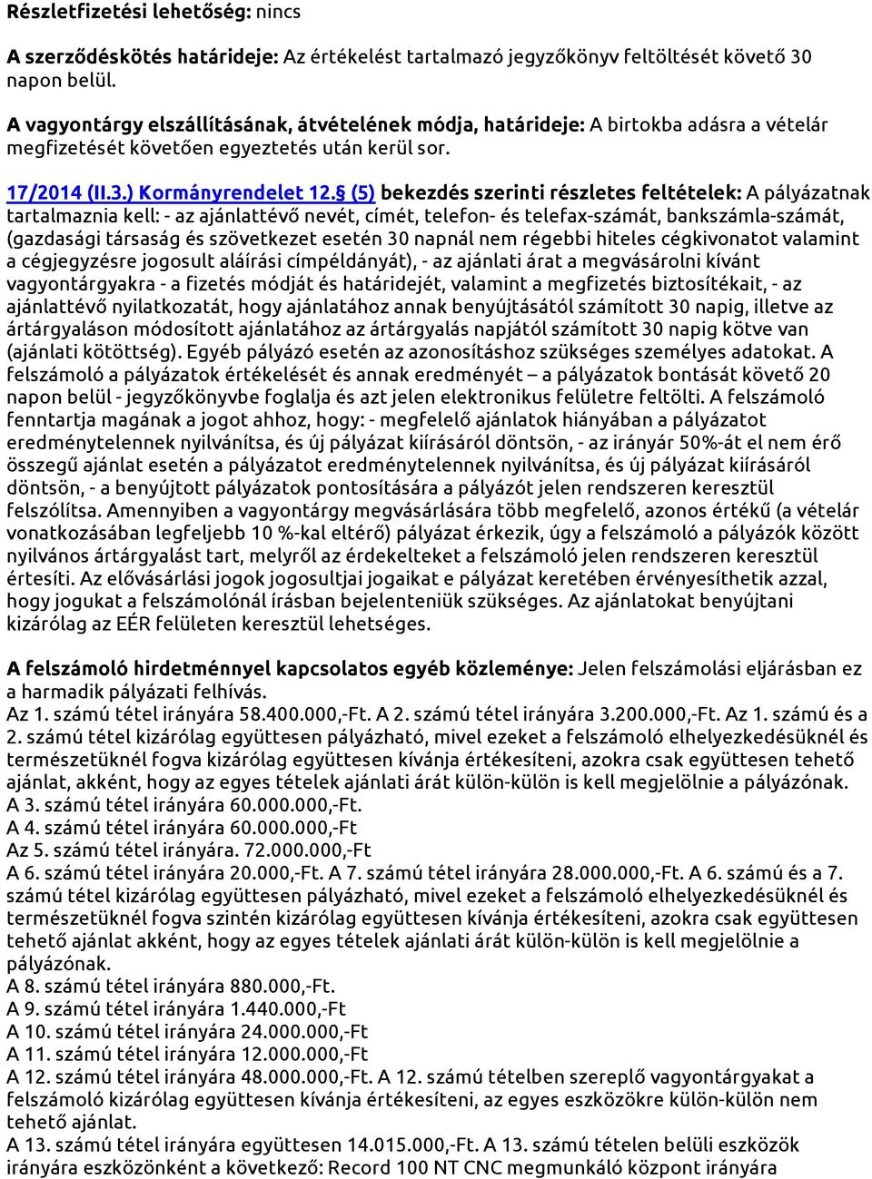 (5) bekezdés szerinti részletes feltételek: A pályázatnak tartalmaznia kell: - az ajánlattévő nevét, címét, telefon- és telefax-számát, bankszámla-számát, (gazdasági társaság és szövetkezet esetén 30