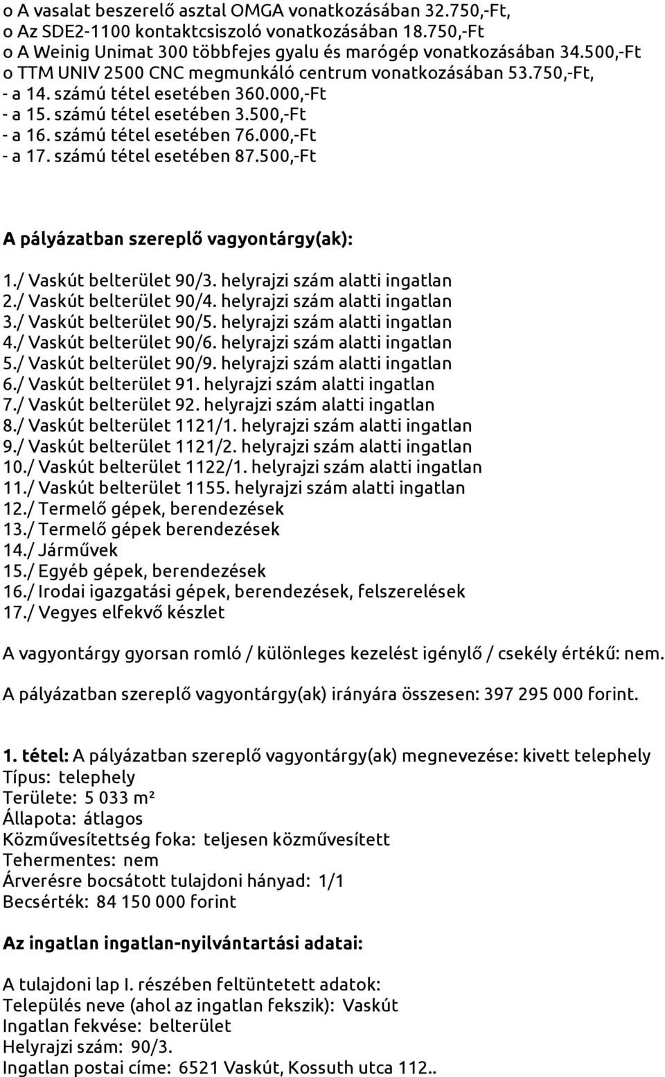 000,-Ft - a 17. számú tétel esetében 87.500,-Ft A pályázatban szereplő vagyontárgy(ak): 1./ Vaskút belterület 90/3. helyrajzi szám alatti ingatlan 2./ Vaskút belterület 90/4.