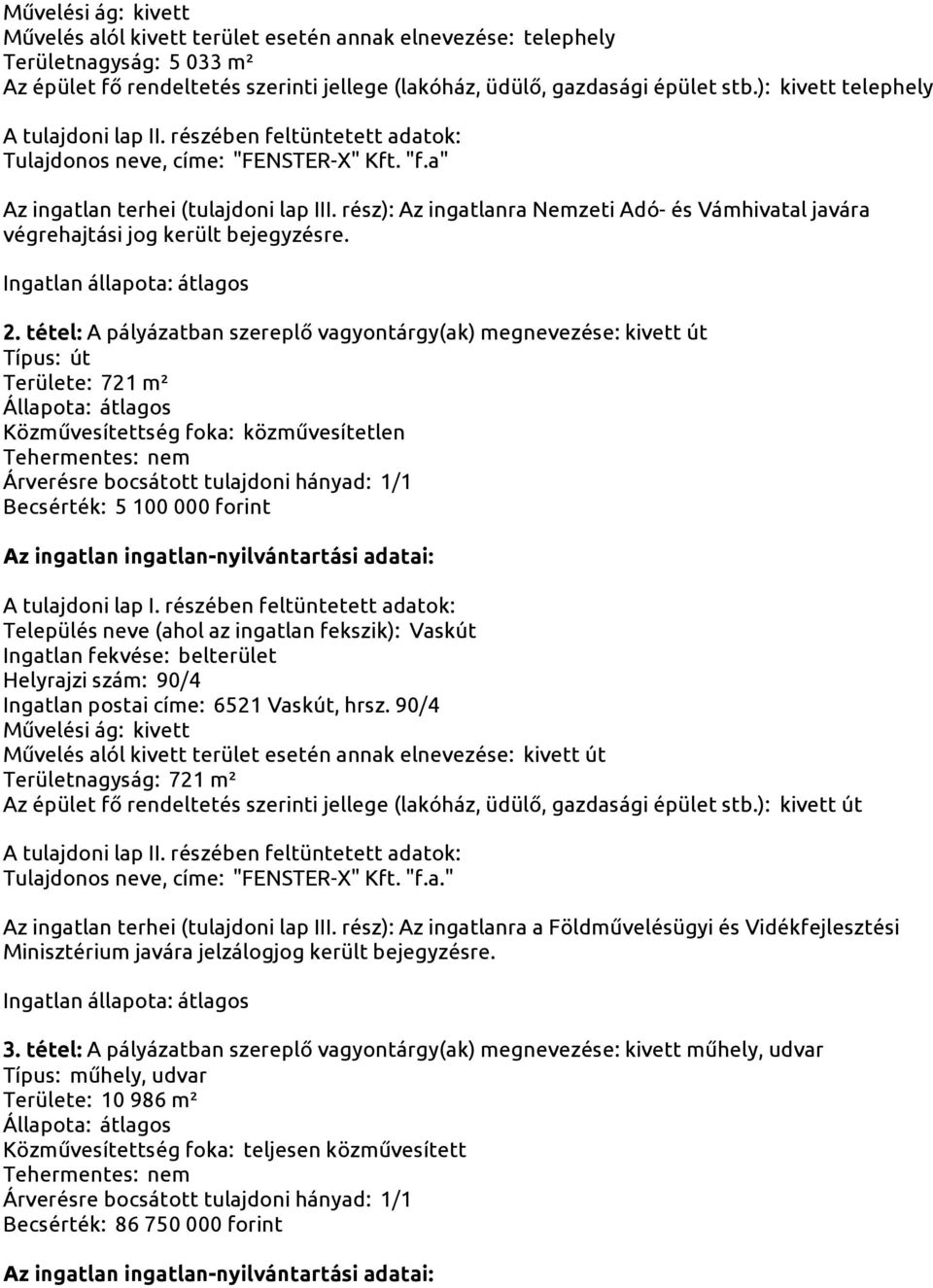 tétel: A pályázatban szereplő vagyontárgy(ak) megnevezése: kivett út Típus: út Területe: 721 m² Közművesítettség foka: közművesítetlen Becsérték: 5 100 000 forint Helyrajzi szám: 90/4 Ingatlan postai