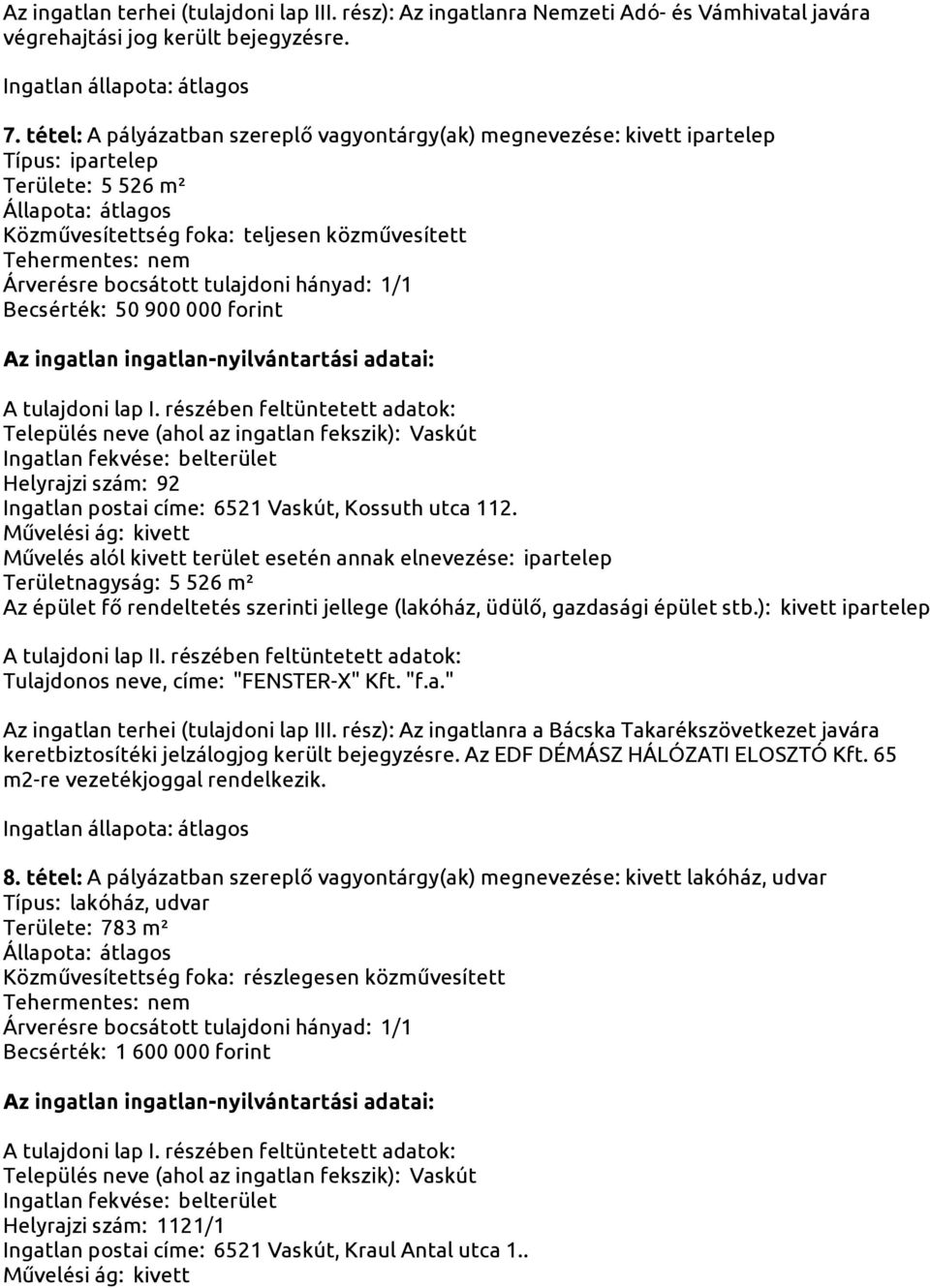 Kossuth utca 112. Művelés alól kivett terület esetén annak elnevezése: ipartelep Területnagyság: 5 526 m² Az épület fő rendeltetés szerinti jellege (lakóház, üdülő, gazdasági épület stb.