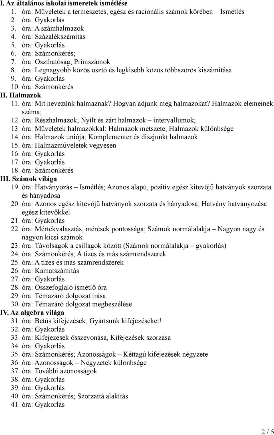 óra: Mit nevezünk halmaznak? Hogyan adjunk meg halmazokat? Halmazok elemeinek száma; 12. óra: Részhalmazok; Nyílt és zárt halmazok intervallumok; 13.