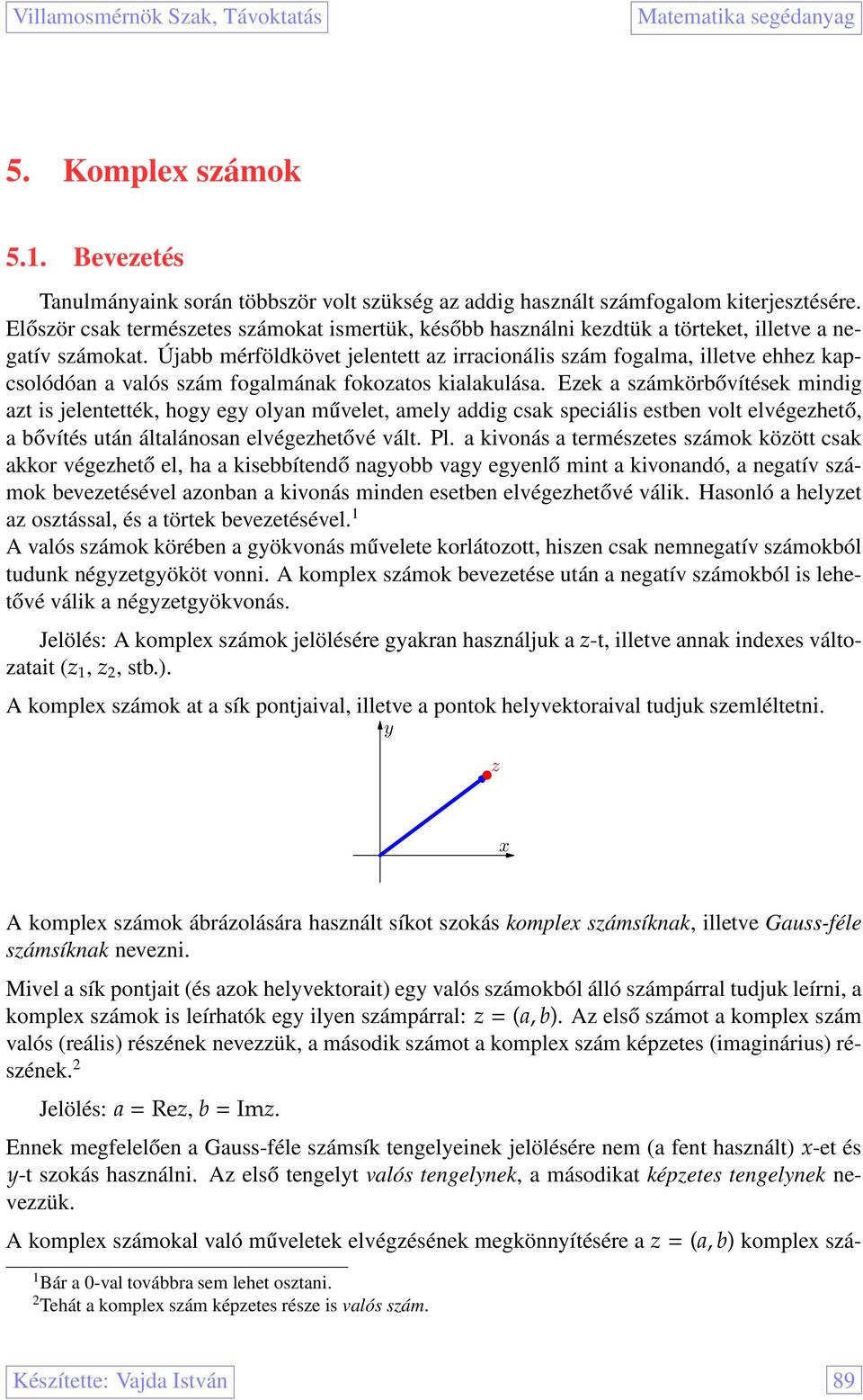 Újabb mérföldkövet jeletett az irracioális szám fogalma, illetve ehhez kapcsolódóa a valós szám fogalmáak fokozatos kialakulása.