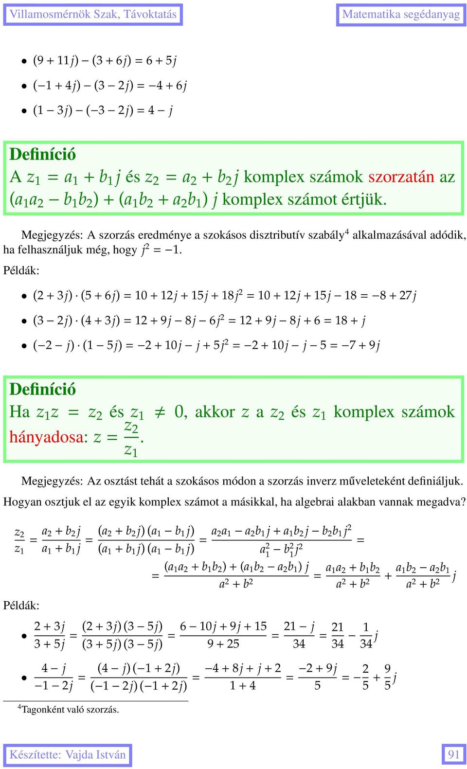 Példák: 2+3j ) 5+6j ) = 10+12j+15j+18j 2 = 10+12j+15j 18= 8+27j 3 2j ) 4+3j ) = 12+9j 8j 6j 2 = 12+9j 8j+6=18+ j 2 j ) 1 5j ) = 2+10j j+5j 2 = 2+10j j 5= 7+9j Ha z = z 2 és háyadosa: z= z 2.