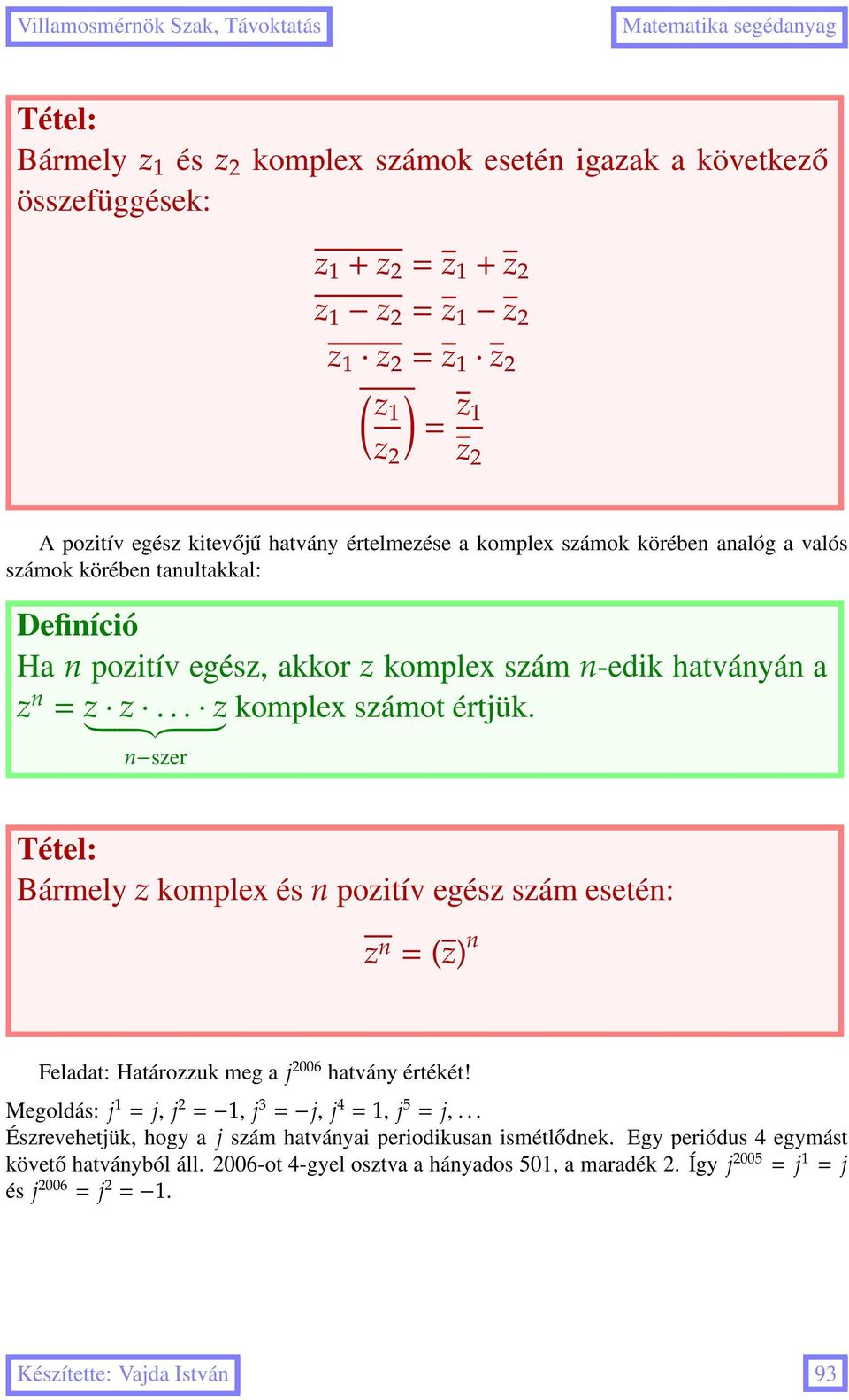 szer Bármely z komplex és pozitív egész szám eseté: z = z) Feladat: Határozzuk meg a j 2006 hatváy értékét! Megoldás: j 1 = j, j 2 = 1, j 3 = j, j 4 = 1, j 5 = j,.