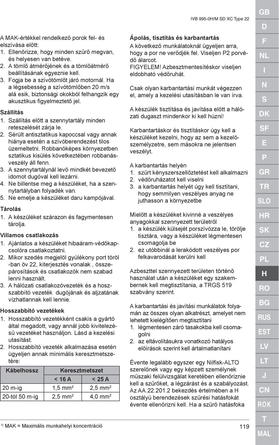 Szállítás Szállítás előtt a szennytartály minden reteszelését zárja le.. Sérült antisztatikus kapoccsal vagy annak hiánya esetén a szívóberendezést tilos üzemeltetni.