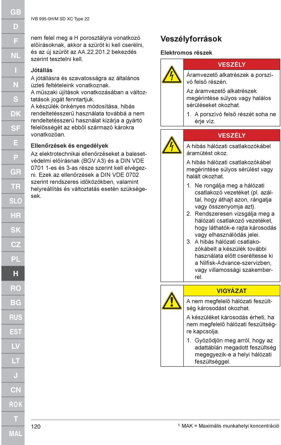 A műszaki újítások vonatkozásában a változtatások jogát fenntartjuk.