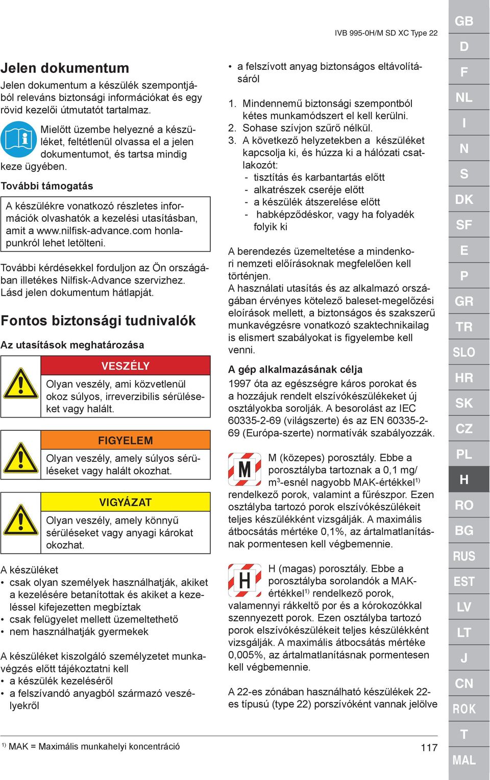 További támogatás A készülékre vonatkozó részletes információk olvashatók a kezelési utasításban, amit a www.nilfi sk-advance.com honlapunkról lehet letölteni.