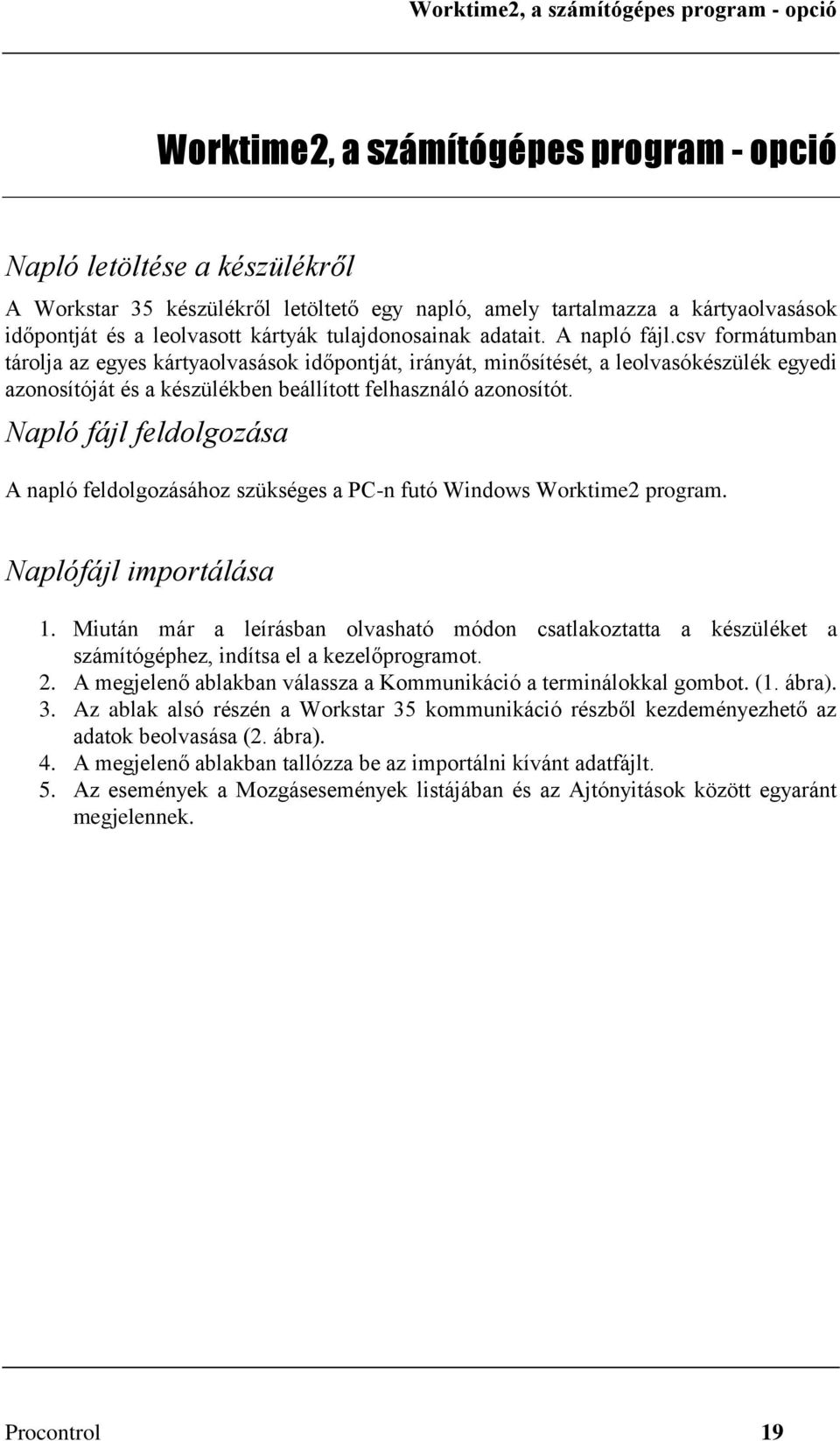 csv formátumban tárolja az egyes kártyaolvasások időpontját, irányát, minősítését, a leolvasókészülék egyedi azonosítóját és a készülékben beállított felhasználó azonosítót.