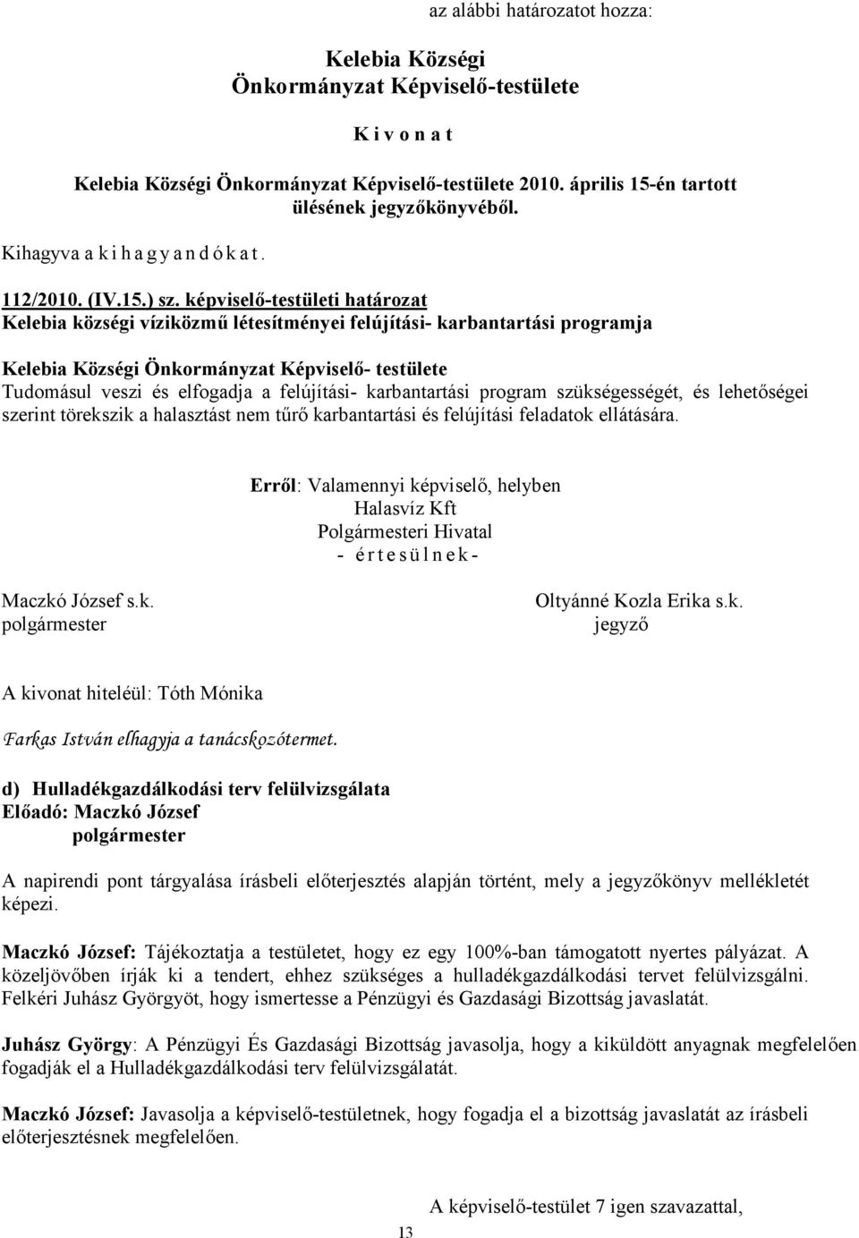 lehetőségei szerint törekszik a halasztást nem tűrő karbantartási és felújítási feladatok ellátására. Halasvíz Kft - értesülnek- Farkas István elhagyja a tanácskozótermet.