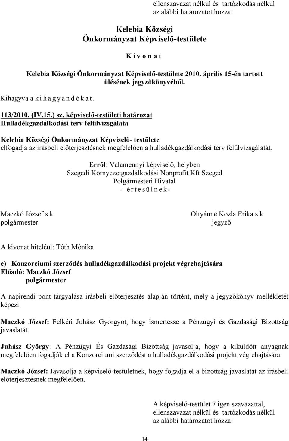 Szegedi Környezetgazdálkodási Nonprofit Kft Szeged - értesülnek- e) Konzorciumi szerződés hulladékgazdálkodási projekt végrehajtására Előadó: Maczkó József A napirendi pont tárgyalása írásbeli