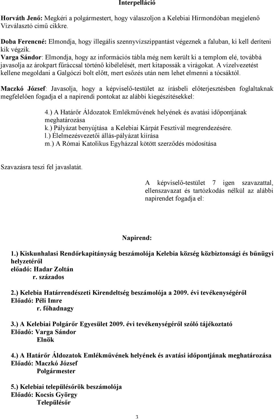 Varga Sándor: Elmondja, hogy az információs tábla még nem került ki a templom elé, továbbá javasolja az árokpart fűráccsal történő kibélelését, mert kitapossák a virágokat.