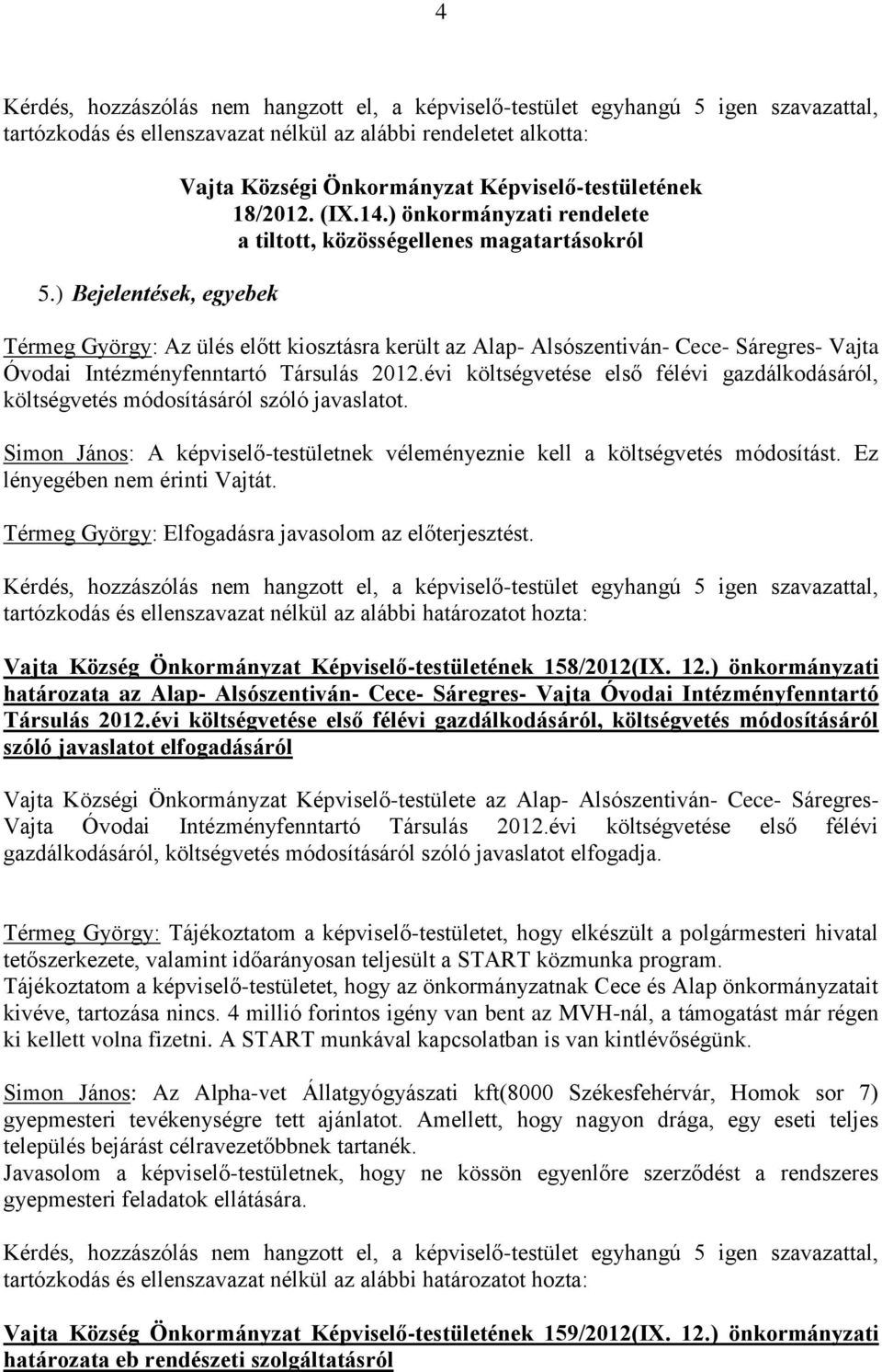 2012.évi költségvetése első félévi gazdálkodásáról, költségvetés módosításáról szóló javaslatot. Simon János: A képviselő-testületnek véleményeznie kell a költségvetés módosítást.