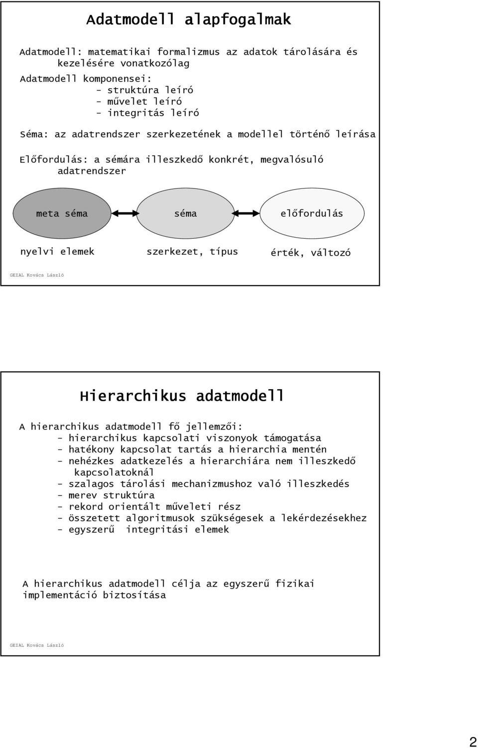 Hierarchikus adatmodell A hierarchikus adatmodell fő jellemzői: - hierarchikus kapcsolati viszonyok támogatása - hatékony kapcsolat tartás a hierarchia mentén - nehézkes adatkezelés a hierarchiára