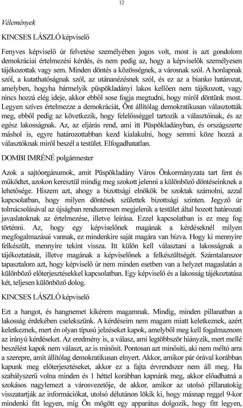 A honlapnak szól, a kutathatóságnak szól, az utánanézésnek szól, és ez az a bianko határozat, amelyben, hogyha bármelyik püspökladányi lakos kellően nem tájékozott, vagy nincs hozzá elég ideje, akkor