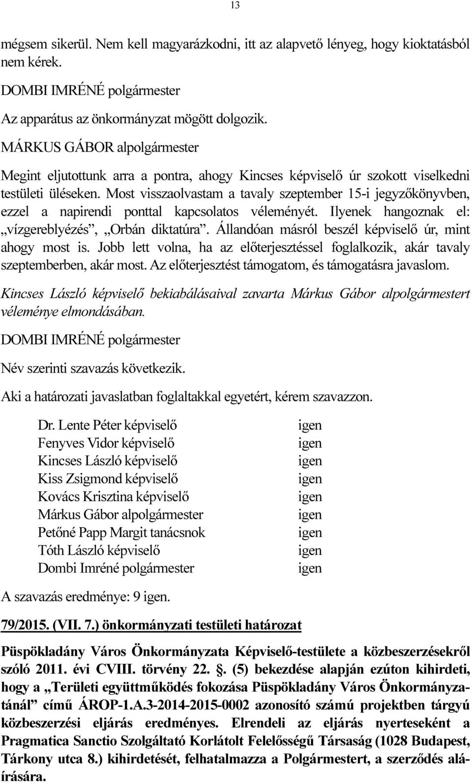 Most visszaolvastam a tavaly szeptember 15-i jegyzőkönyvben, ezzel a napirendi ponttal kapcsolatos véleményét. Ilyenek hangoznak el: vízgereblyézés, Orbán diktatúra.