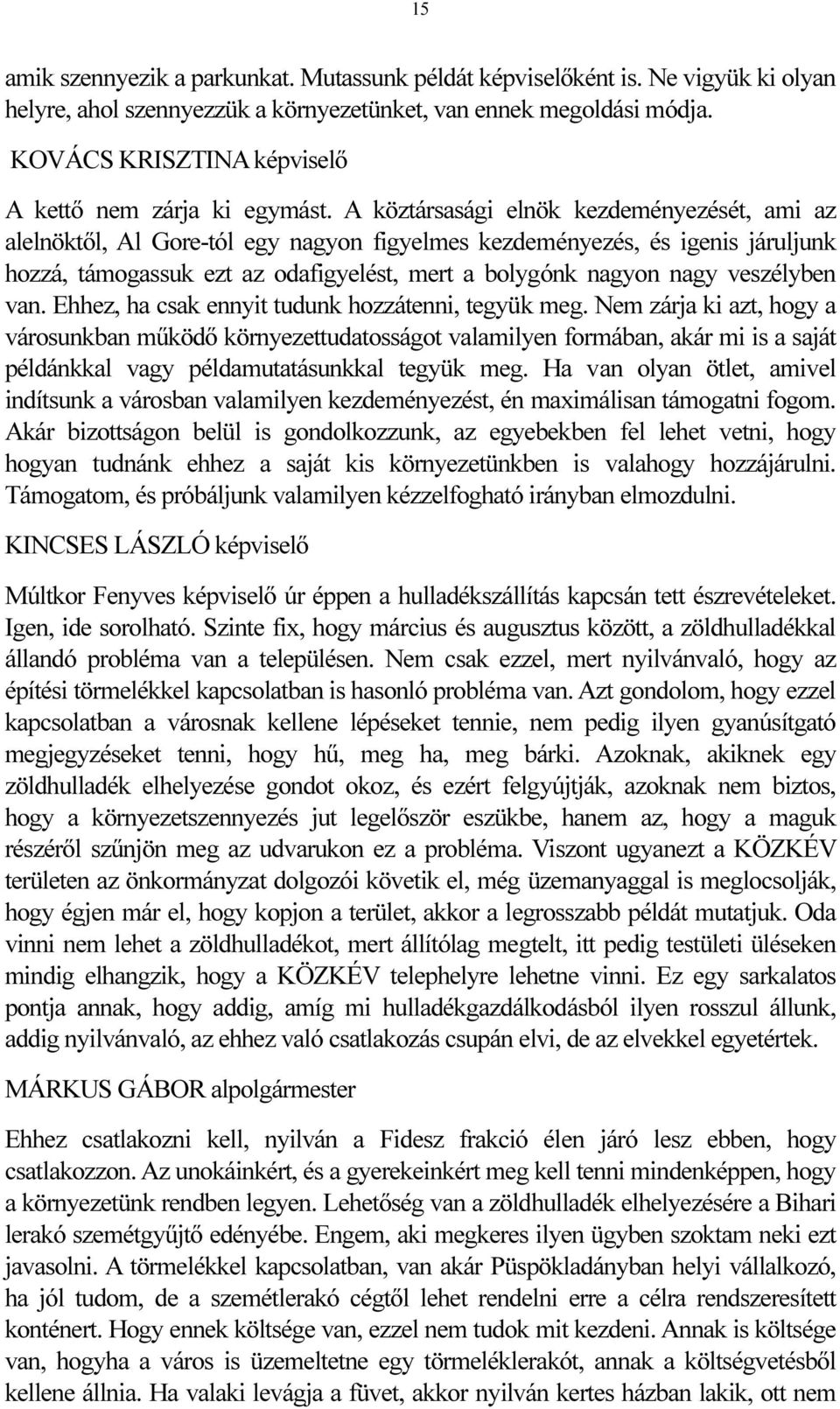 A köztársasági elnök kezdeményezését, ami az alelnöktől, Al Gore-tól egy nagyon figyelmes kezdeményezés, és is járuljunk hozzá, támogassuk ezt az odafigyelést, mert a bolygónk nagyon nagy veszélyben