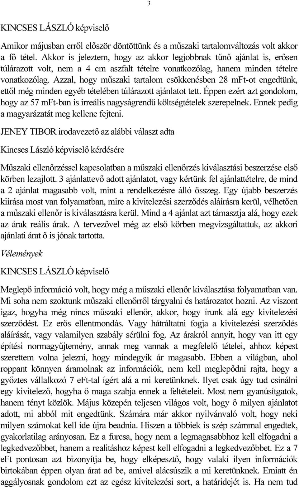 Azzal, hogy műszaki tartalom csökkenésben 28 mft-ot engedtünk, ettől még minden egyéb tételében túlárazott ajánlatot tett.