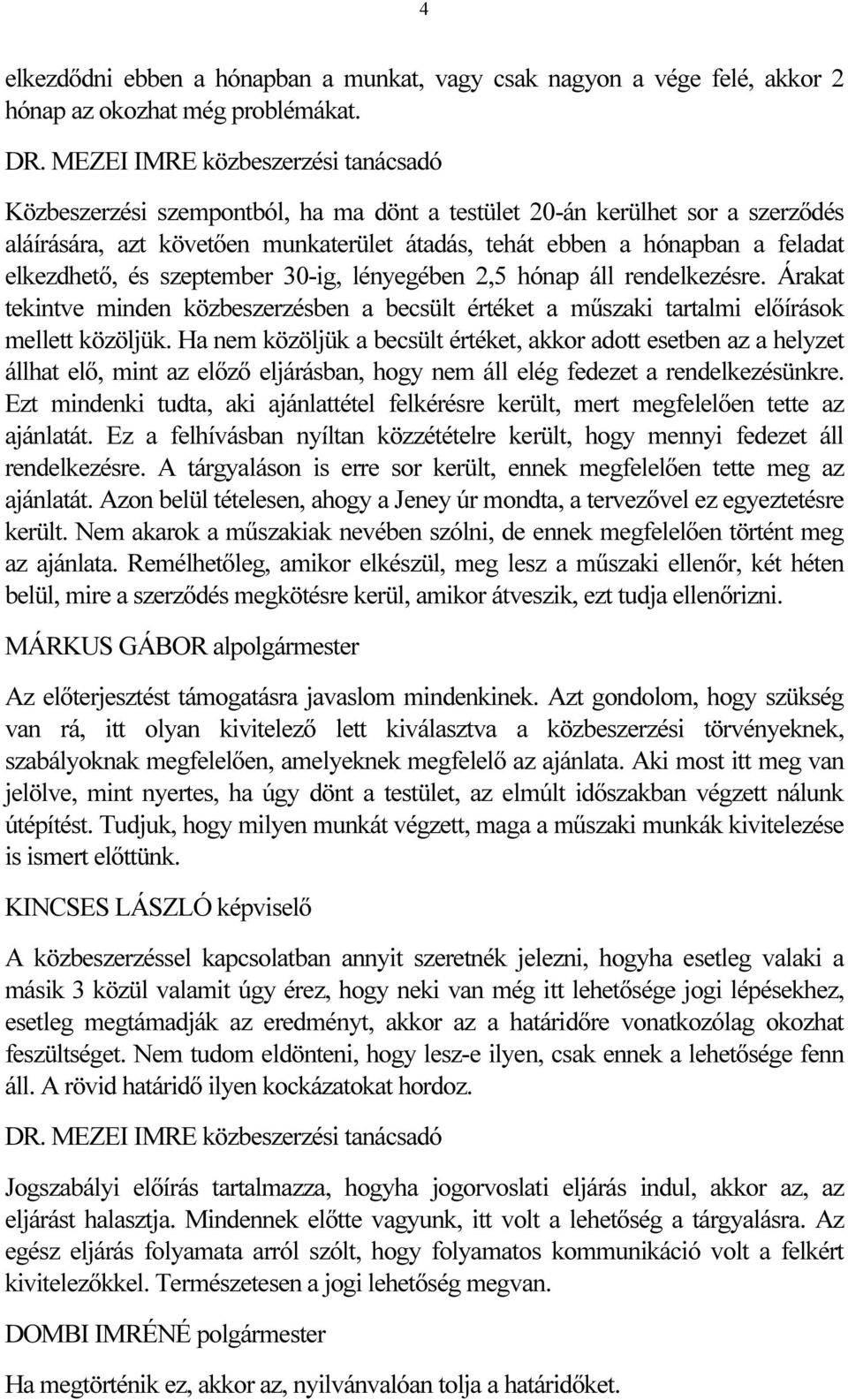 elkezdhető, és szeptember 30-ig, lényegében 2,5 hónap áll rendelkezésre. Árakat tekintve minden közbeszerzésben a becsült értéket a műszaki tartalmi előírások mellett közöljük.