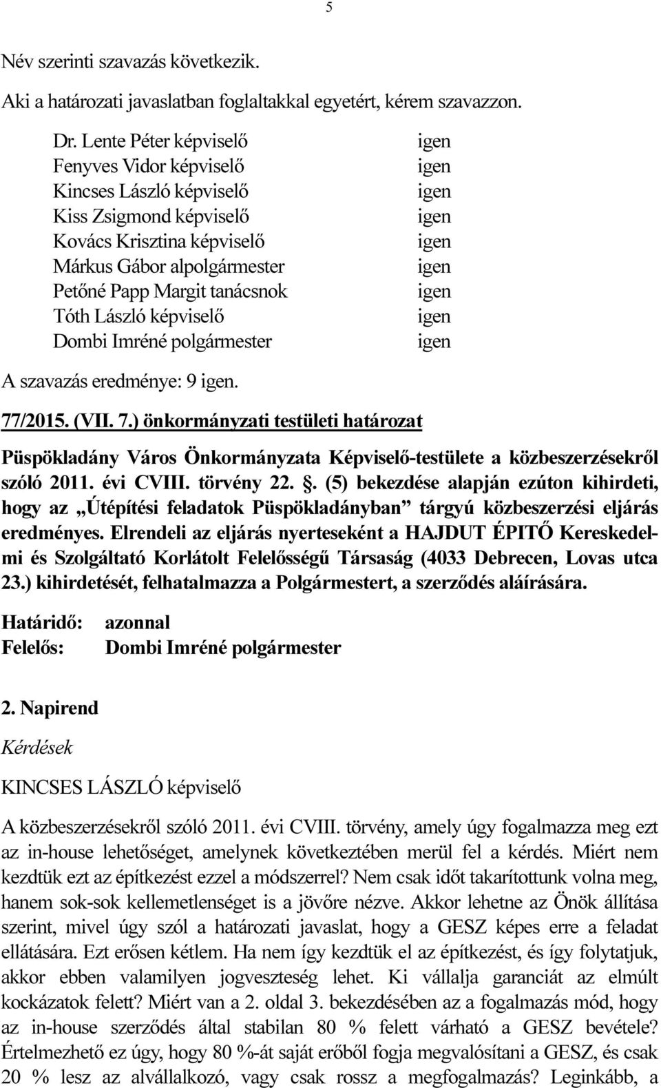 képviselő Dombi Imréné polgármester A szavazás eredménye: 9. 77/2015. (VII. 7.) önkormányzati testületi határozat Püspökladány Város Önkormányzata Képviselő-testülete a közbeszerzésekről szóló 2011.