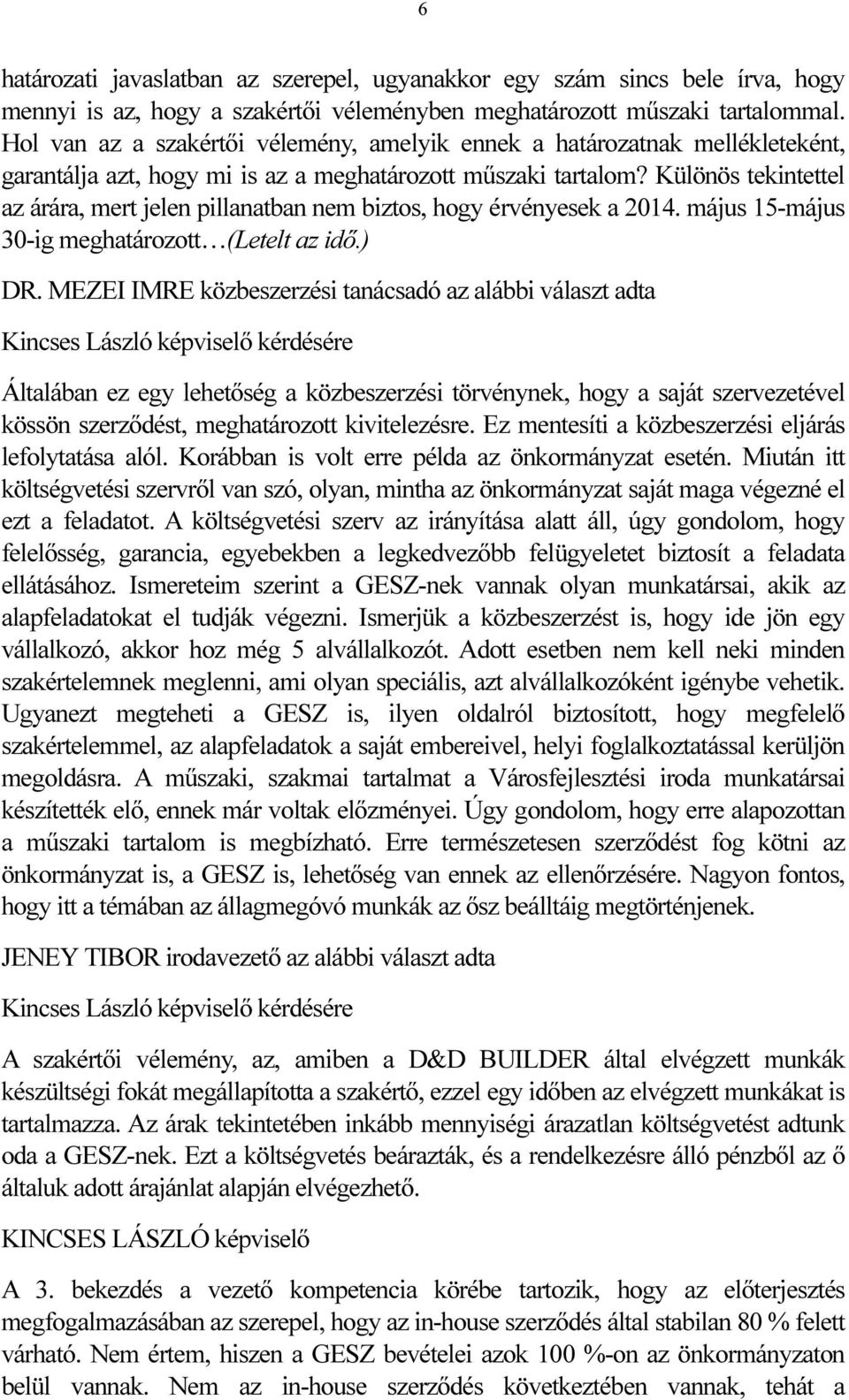 Különös tekintettel az árára, mert jelen pillanatban nem biztos, hogy érvényesek a 2014. május 15-május 30-ig meghatározott (Letelt az idő.) DR.