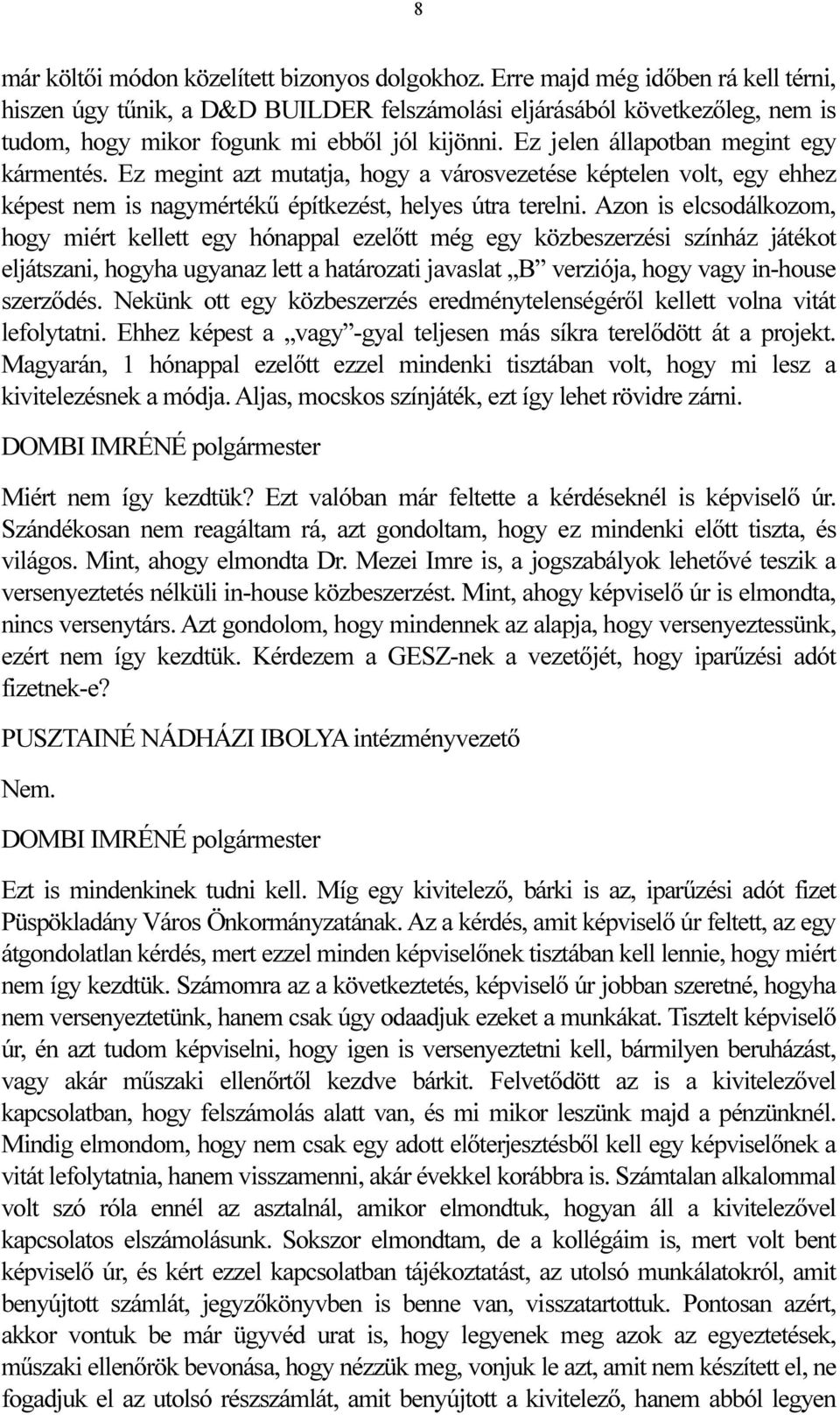 Ez jelen állapotban megint egy kármentés. Ez megint azt mutatja, hogy a városvezetése képtelen volt, egy ehhez képest nem is nagymértékű építkezést, helyes útra terelni.