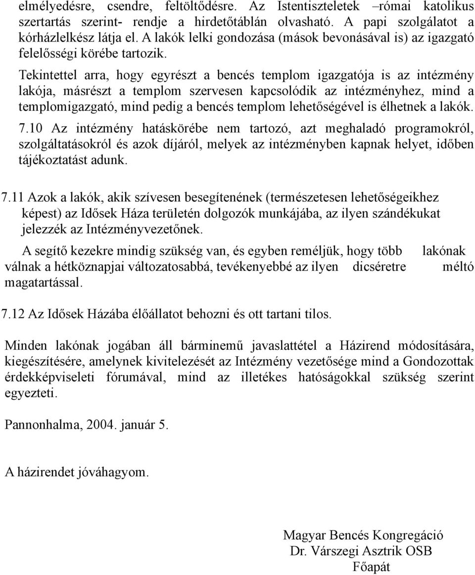 Tekintettel arra, hogy egyrészt a bencés templom igazgatója is az intézmény lakója, másrészt a templom szervesen kapcsolódik az intézményhez, mind a templomigazgató, mind pedig a bencés templom