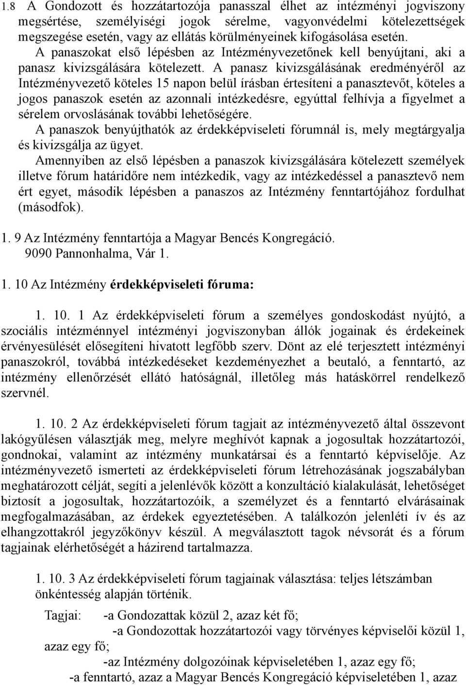 A panasz kivizsgálásának eredményéről az Intézményvezető köteles 15 napon belül írásban értesíteni a panasztevőt, köteles a jogos panaszok esetén az azonnali intézkedésre, egyúttal felhívja a