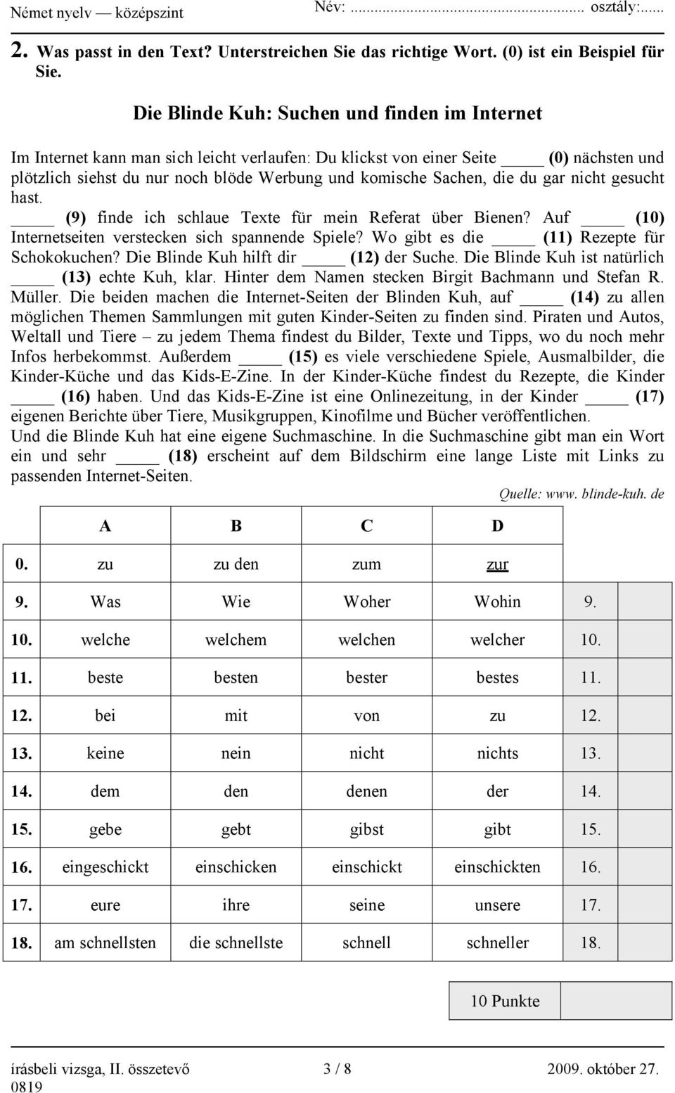 die du gar nicht gesucht hast. (9) finde ich schlaue Texte für mein Referat über Bienen? Auf (10) Internetseiten verstecken sich spannende Spiele? Wo gibt es die (11) Rezepte für Schokokuchen?