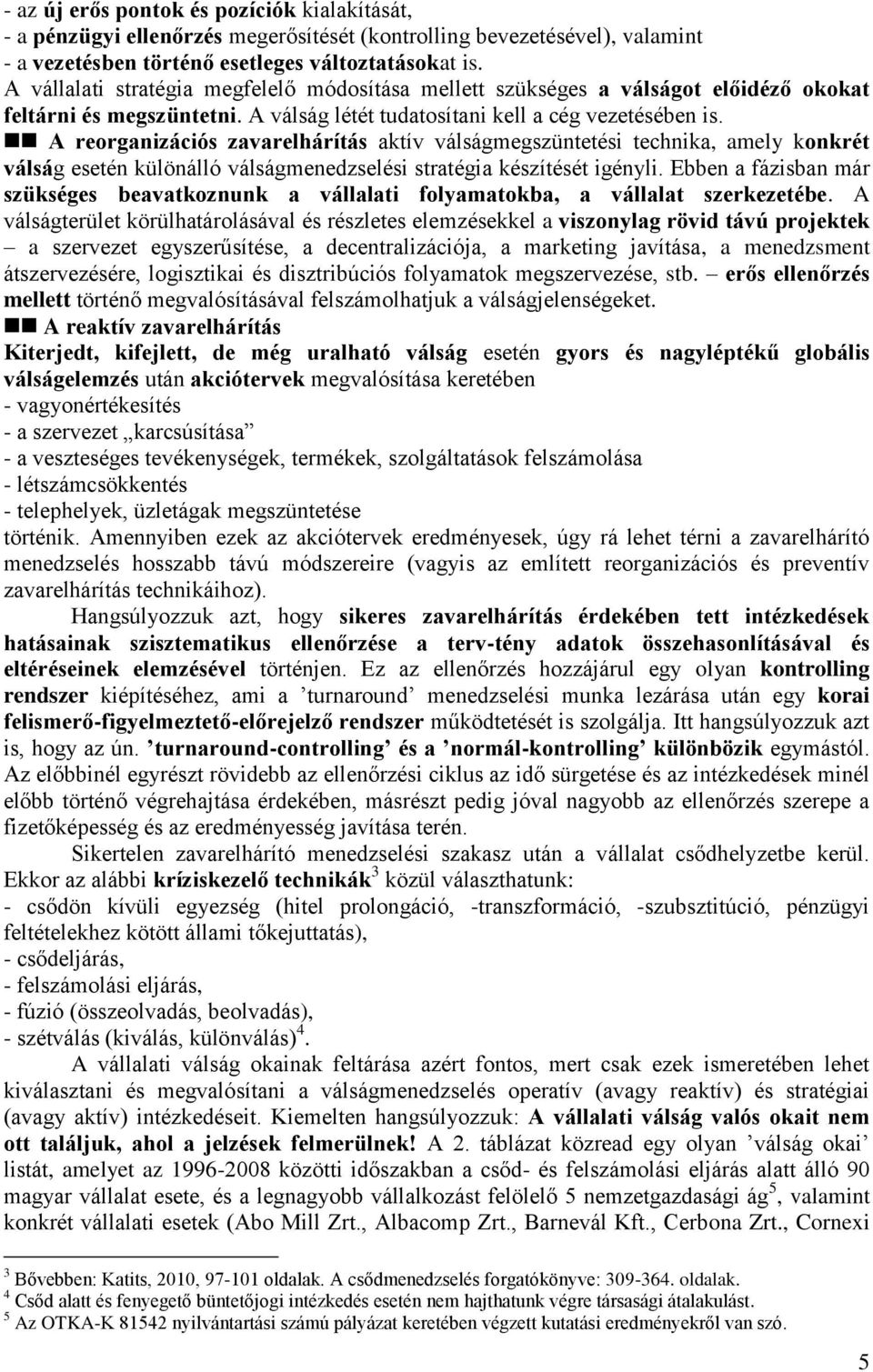 A reorganizációs zavarelhárítás aktív válságmegszüntetési technika, amely konkrét válság esetén különálló válságmenedzselési stratégia készítését igényli.