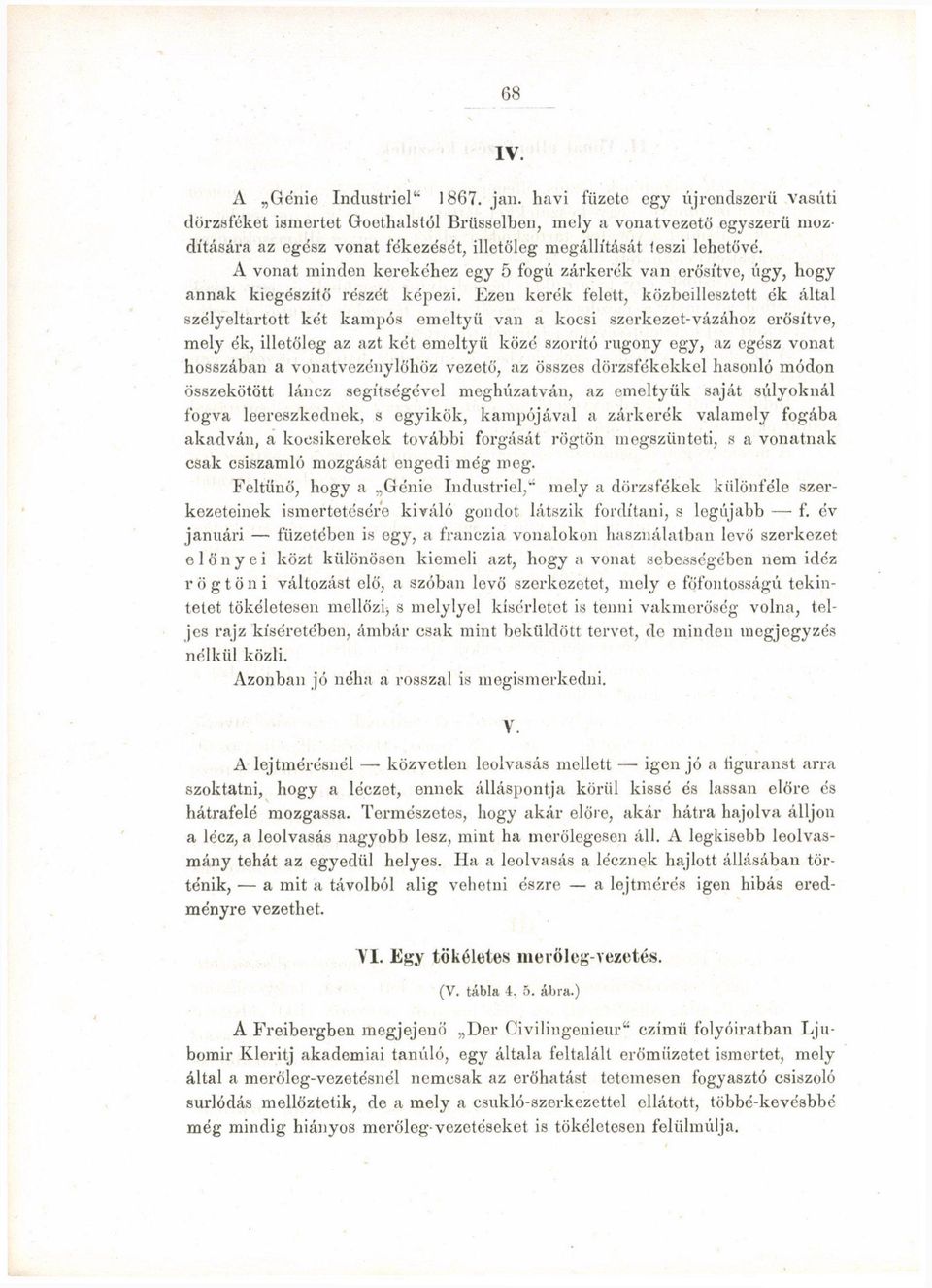 A vonat minden kerekéhez egy 5 fogú zárkerék van erősítve, úgy, hogy annak kiegészítő részét képezi.