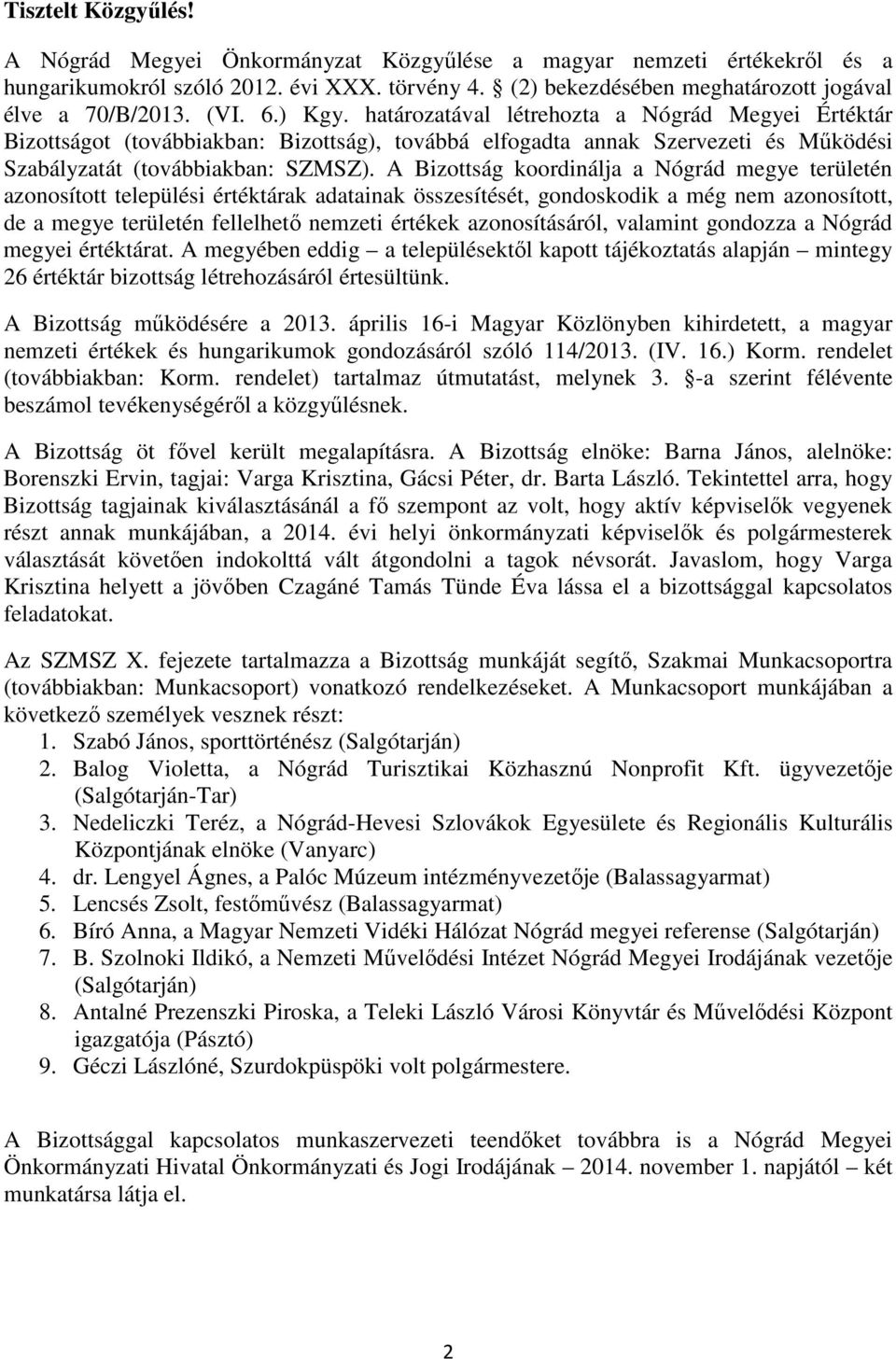 A Bizottság koordinálja a Nógrád megye területén azonosított települési értéktárak adatainak összesítését, gondoskodik a még nem azonosított, de a megye területén fellelhető nemzeti értékek