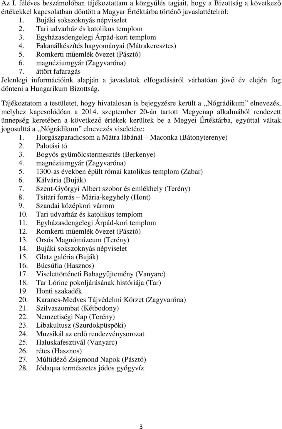 magnéziumgyár (Zagyvaróna) 7. áttört fafaragás Jelenlegi információink alapján a javaslatok elfogadásáról várhatóan jövő év elején fog dönteni a Hungarikum Bizottság.