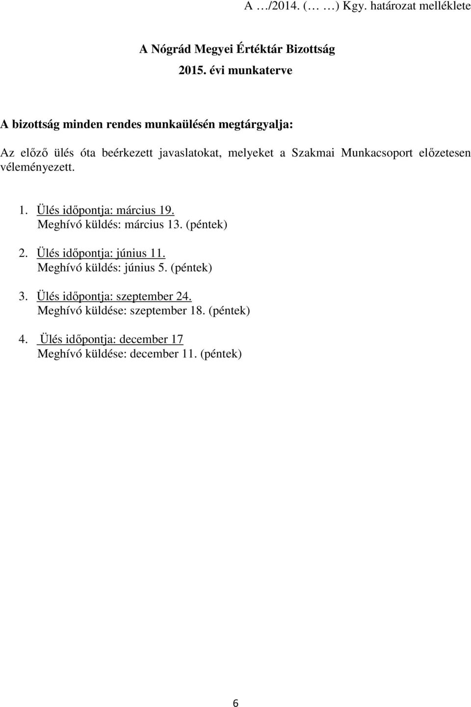 Munkacsoport előzetesen véleményezett. 1. Ülés időpontja: március 19. Meghívó küldés: március 13. (péntek) 2.