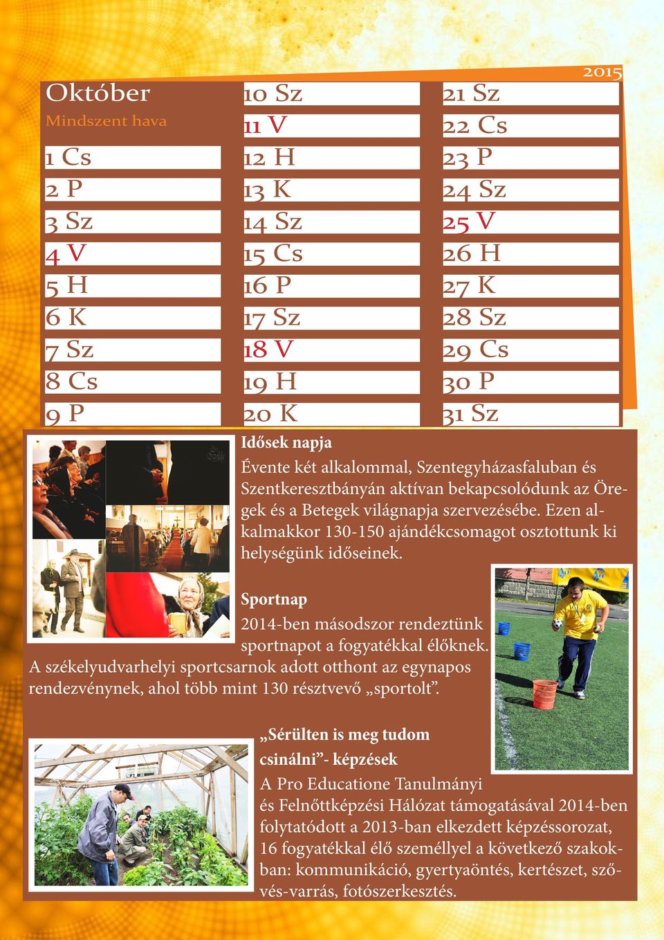 Ezen alkalmakkor 130-150 ajándékcsomagot osztottunk ki helységünk időseinek. Sportnap 2014-ben másodszor rendeztünk sportnapot a fogyatékkal élőknek.