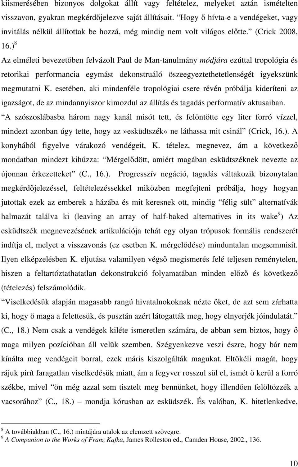 ) 8 Az elméleti bevezetőben felvázolt Paul de Man-tanulmány módjára ezúttal tropológia és retorikai performancia egymást dekonstruáló öszeegyeztethetetlenségét igyekszünk megmutatni K.