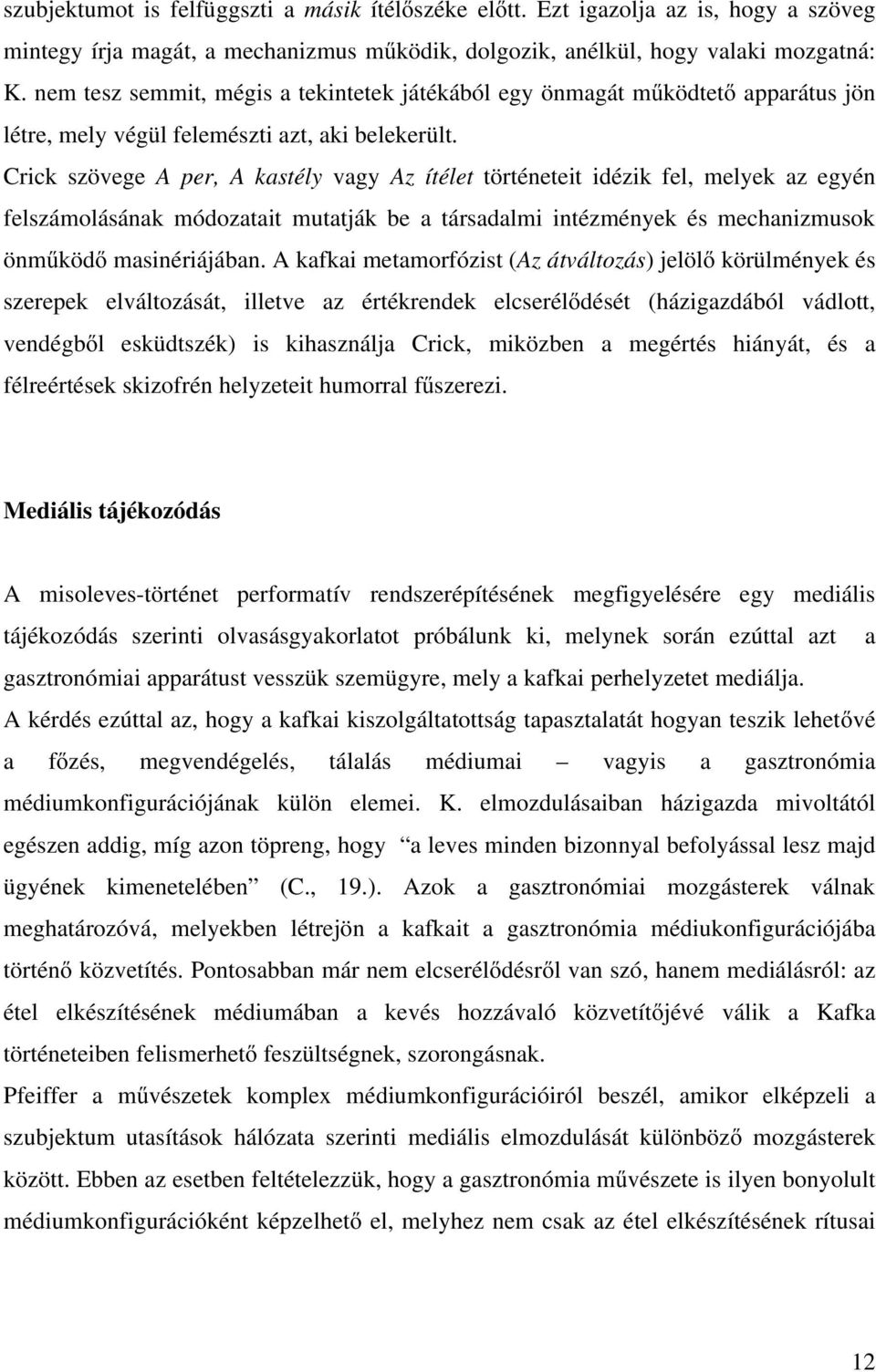 Crick szövege A per, A kastély vagy Az ítélet történeteit idézik fel, melyek az egyén felszámolásának módozatait mutatják be a társadalmi intézmények és mechanizmusok önműködő masinériájában.