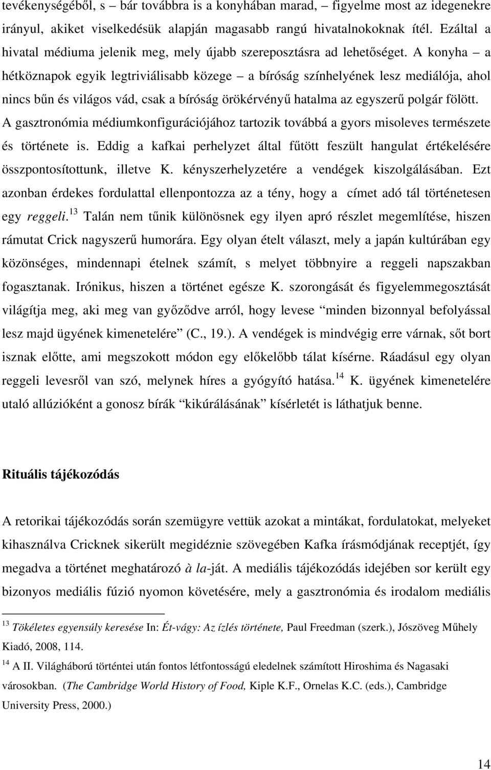 A konyha a hétköznapok egyik legtriviálisabb közege a bíróság színhelyének lesz mediálója, ahol nincs bűn és világos vád, csak a bíróság örökérvényű hatalma az egyszerű polgár fölött.