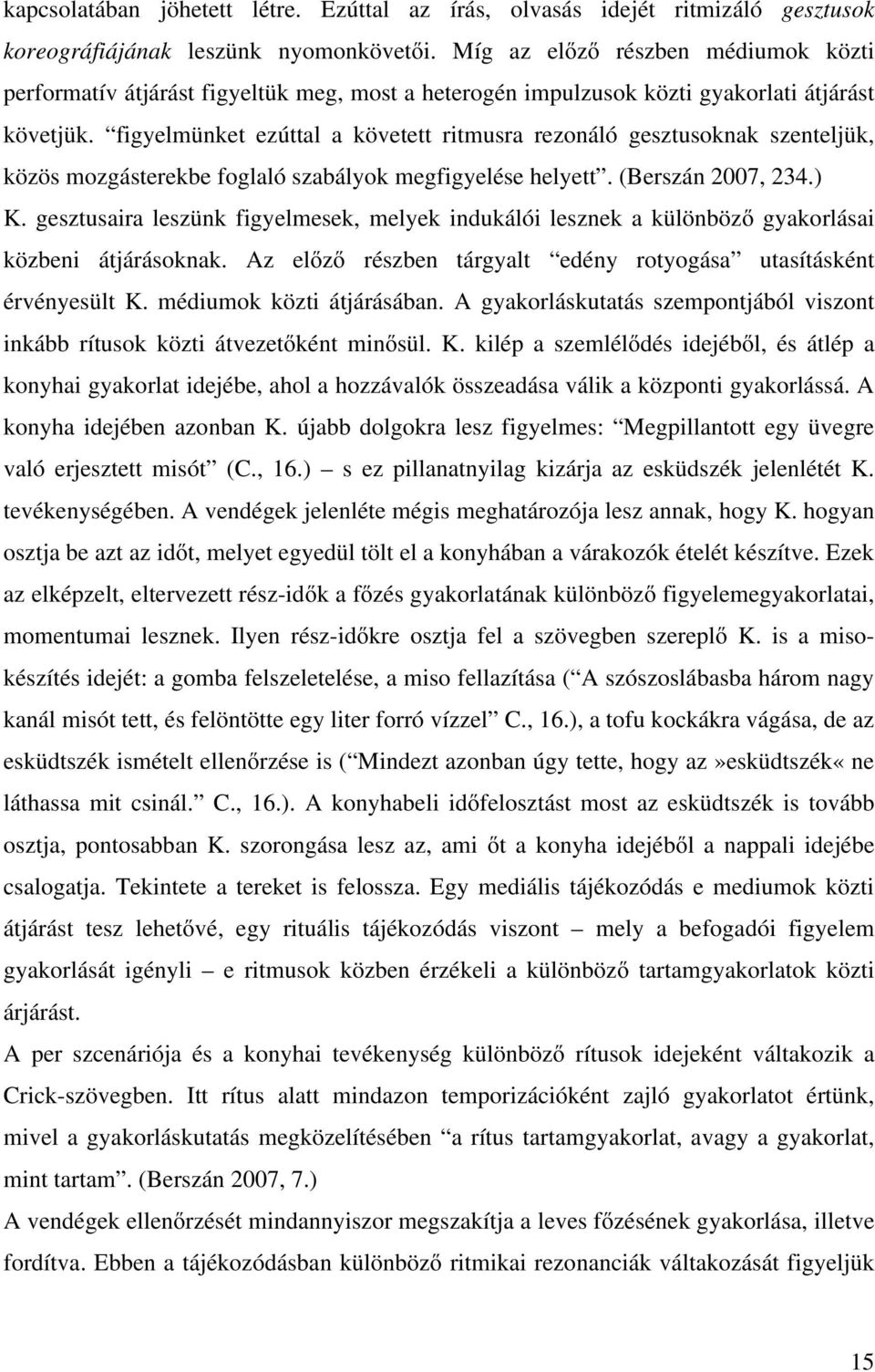 figyelmünket ezúttal a követett ritmusra rezonáló gesztusoknak szenteljük, közös mozgásterekbe foglaló szabályok megfigyelése helyett. (Berszán 2007, 234.) K.