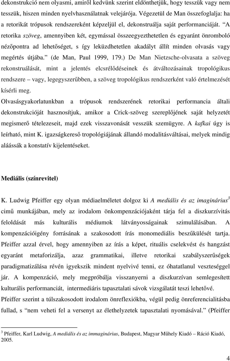 A retorika szöveg, amennyiben két, egymással összeegyezthetetlen és egyaránt önromboló nézőpontra ad lehetőséget, s így leküzdhetetlen akadályt állít minden olvasás vagy megértés útjába.