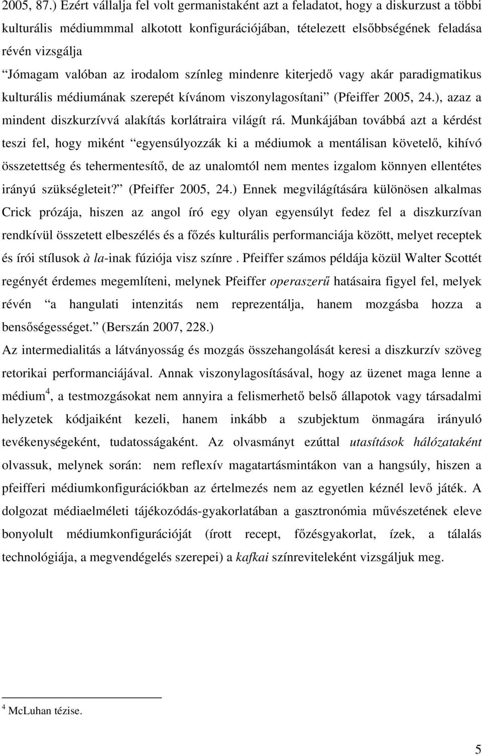az irodalom színleg mindenre kiterjedő vagy akár paradigmatikus kulturális médiumának szerepét kívánom viszonylagosítani (Pfeiffer 2005, 24.