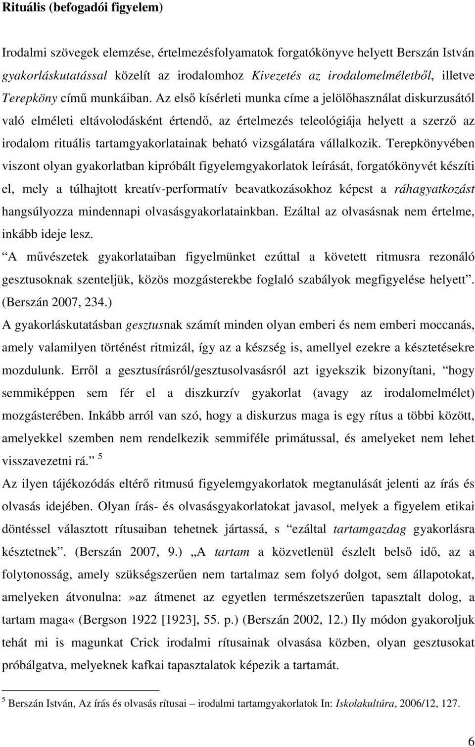 Az első kísérleti munka címe a jelölőhasználat diskurzusától való elméleti eltávolodásként értendő, az értelmezés teleológiája helyett a szerző az irodalom rituális tartamgyakorlatainak beható