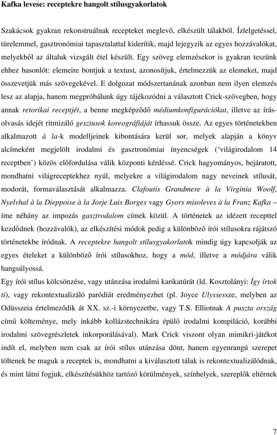 Egy szöveg elemzésekor is gyakran teszünk ehhez hasonlót: elemeire bontjuk a textust, azonosítjuk, értelmezzük az elemeket, majd összevetjük más szövegekével.