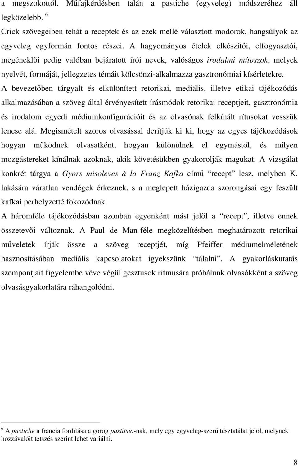 A hagyományos ételek elkészítői, elfogyasztói, megéneklői pedig valóban bejáratott írói nevek, valóságos irodalmi mítoszok, melyek nyelvét, formáját, jellegzetes témáit kölcsönzi-alkalmazza