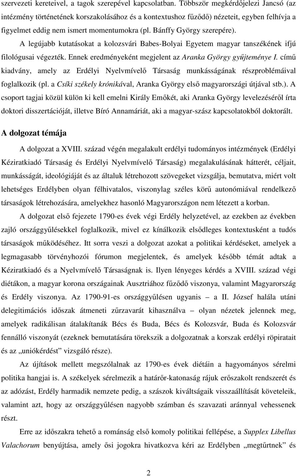 A legújabb kutatásokat a kolozsvári Babes-Bolyai Egyetem magyar tanszékének ifjú filológusai végezték. Ennek eredményeként megjelent az Aranka György gyűjteménye I.