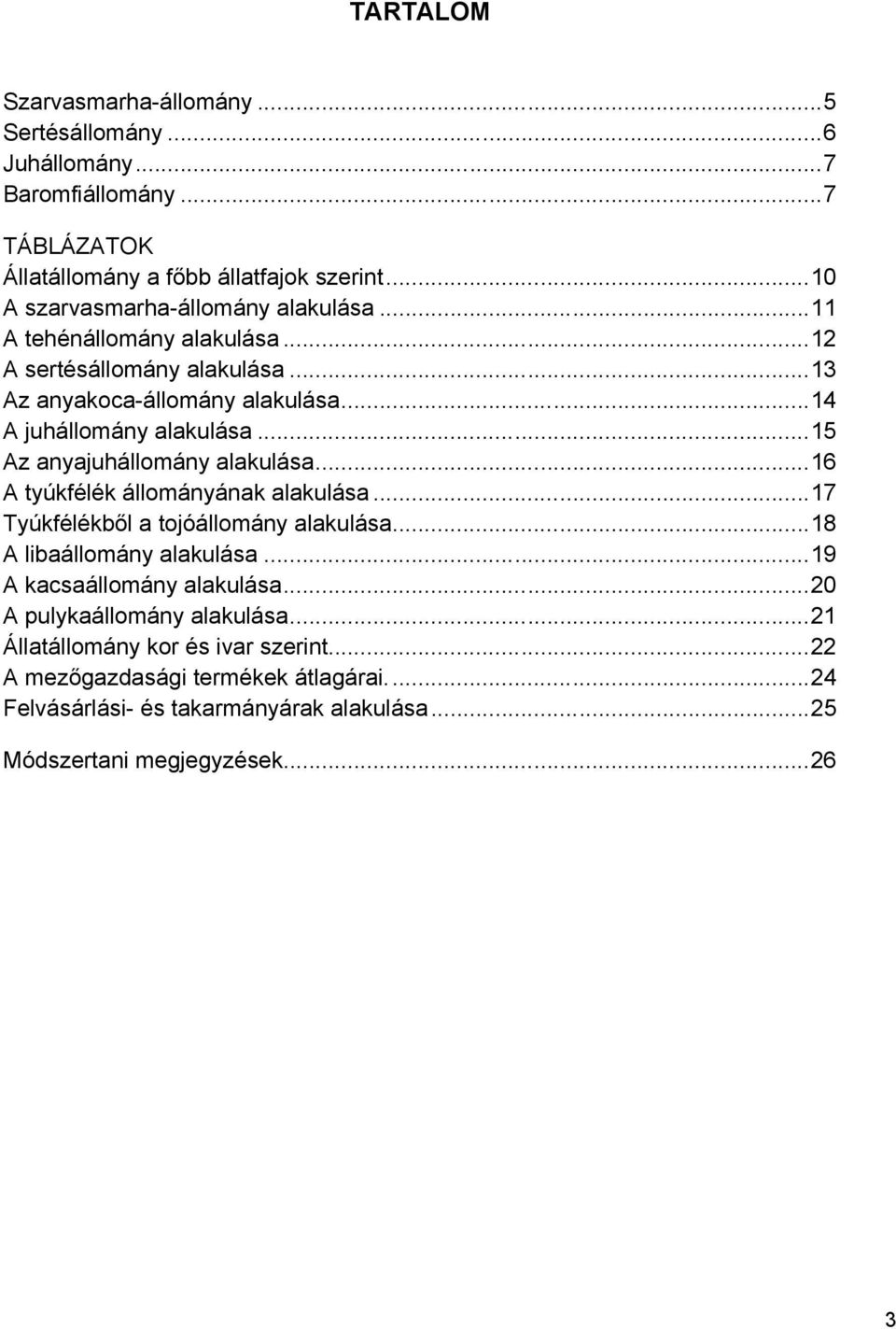 ..15 Az anyajuhállomány alakulása...16 A tyúkfélék állományának alakulása...17 Tyúkfélékből a tojóállomány alakulása...18 A libaállomány alakulása.