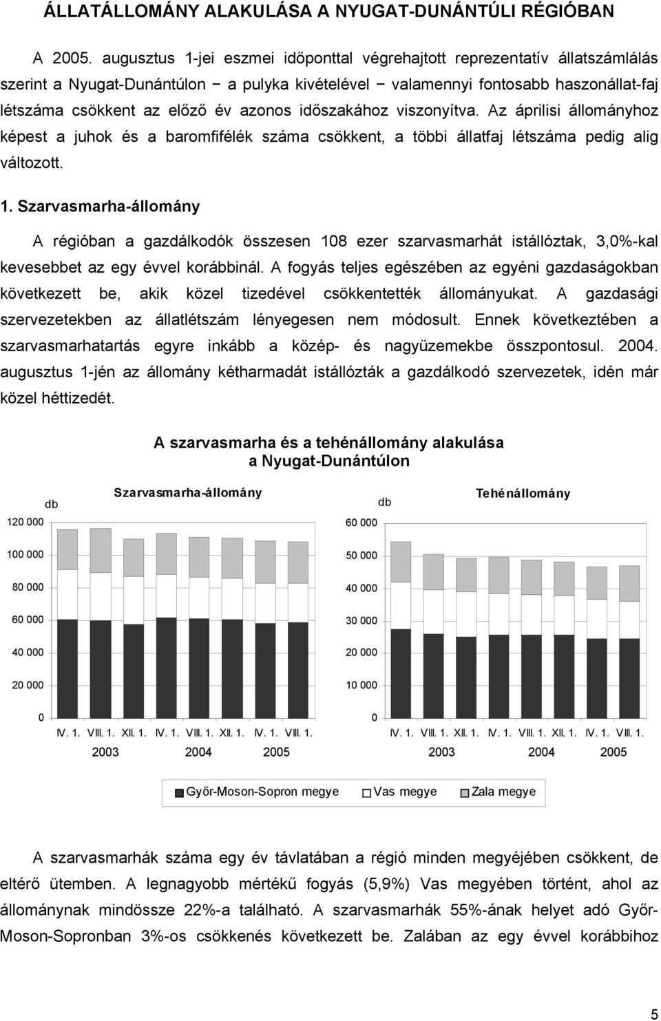 időszakához viszonyítva. Az áprilisi állományhoz képest a juhok és a baromfifélék száma csökkent, a többi állatfaj létszáma pedig alig változott. 1.