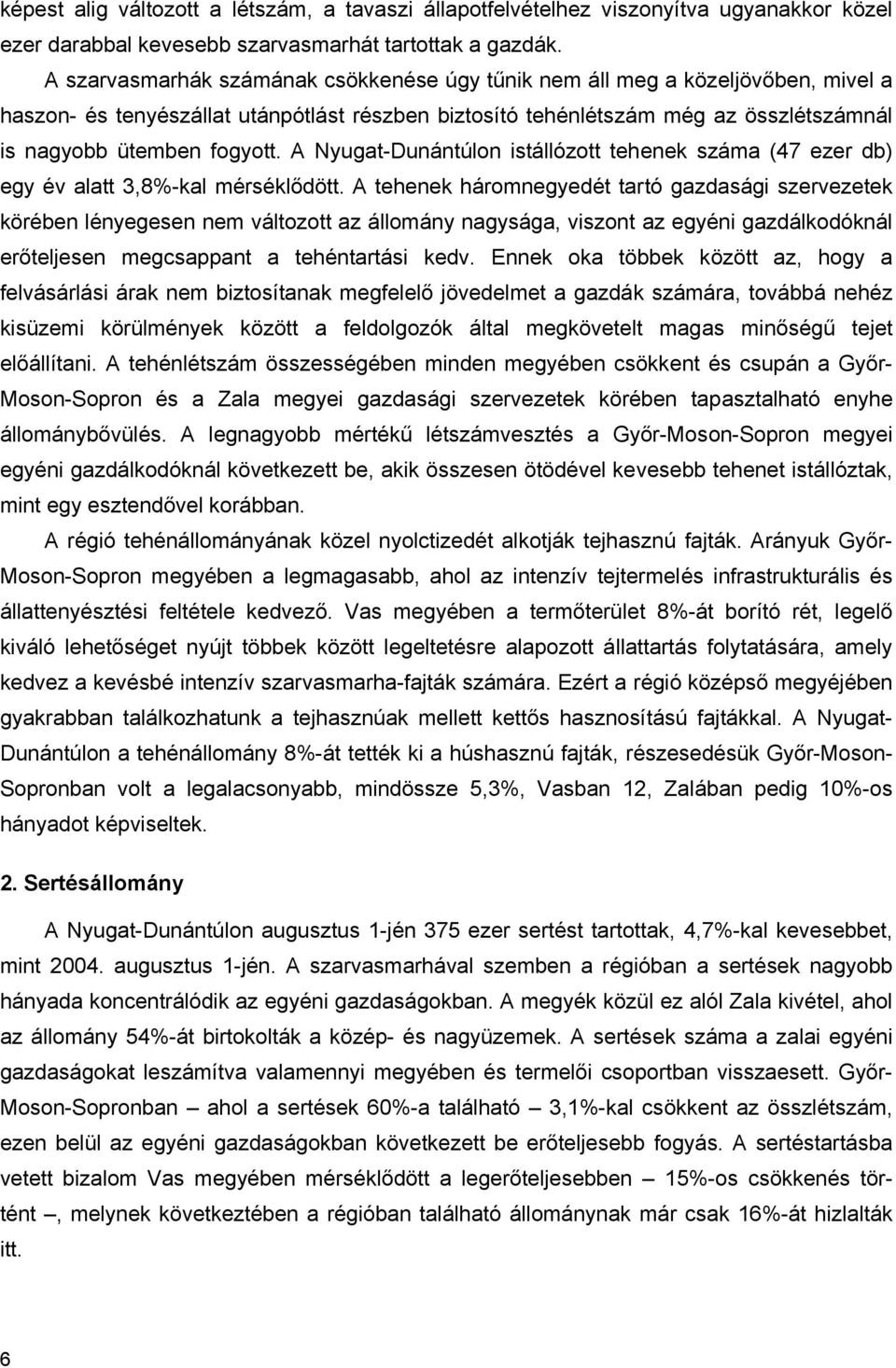 A Nyugat-Dunántúlon istállózott tehenek száma (47 ezer db) egy év alatt 3,8%-kal mérséklődött.