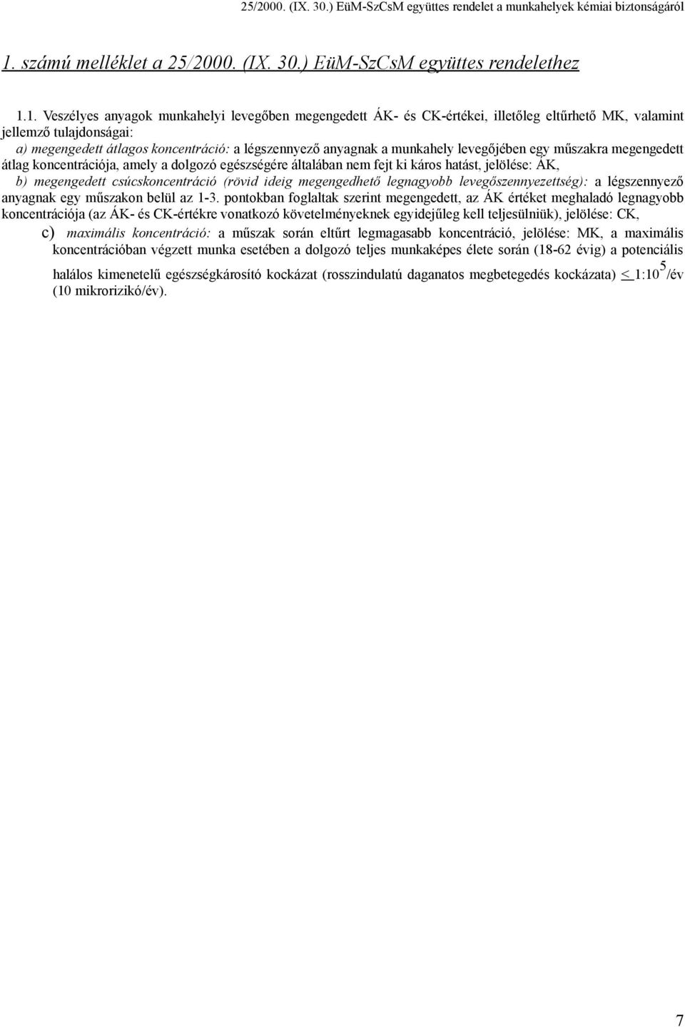 káros hatást, jelölése: ÁK, b) megengedett csúcskoncentráció (rövid ideig megengedhető legnagyobb levegőszennyezettség): a légszennyező anyagnak egy műszakon belül az 1-3.