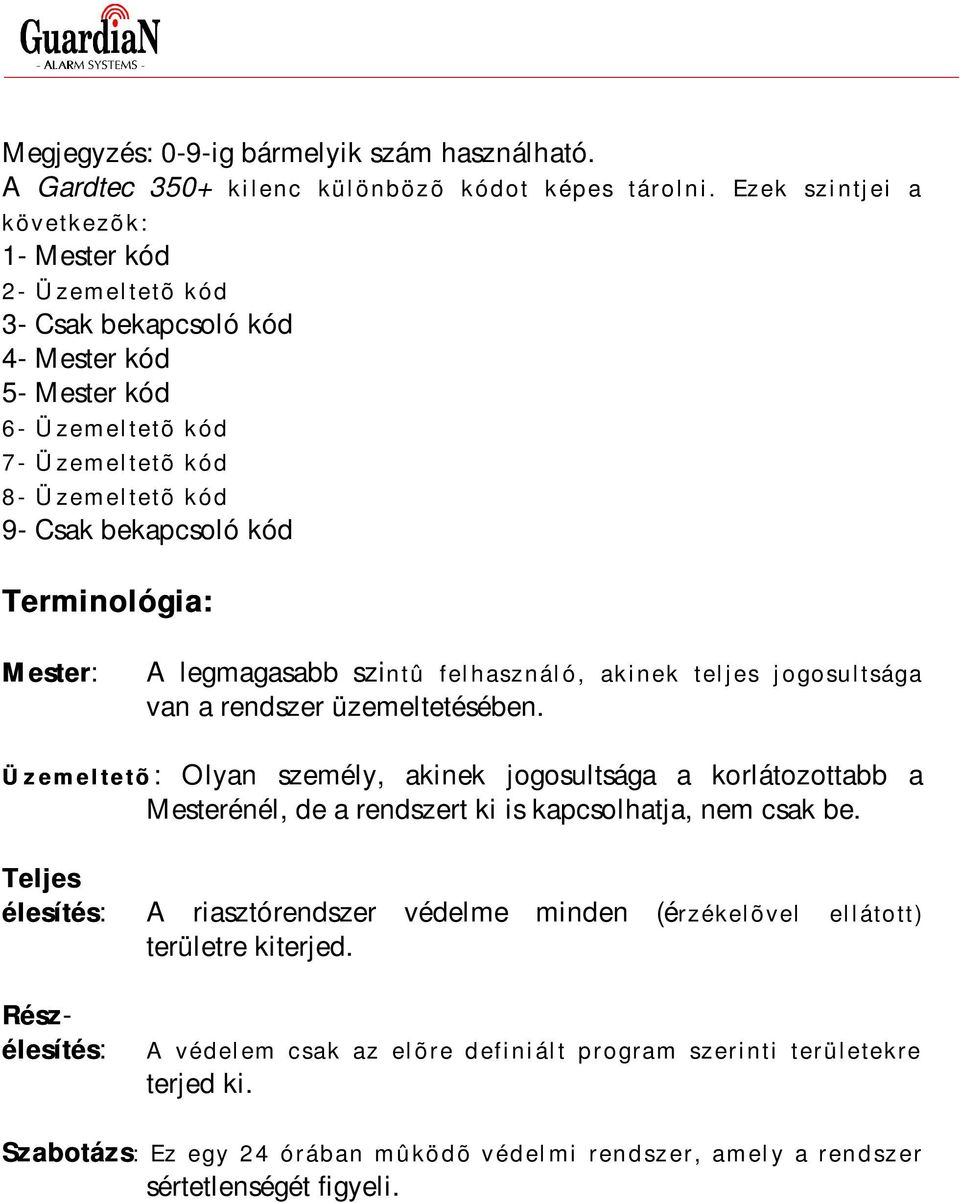 Terminológia: Mester: A legmagasabb szintû felhasználó, akinek teljes jogosultsága van a rendszer üzemeltetésében.